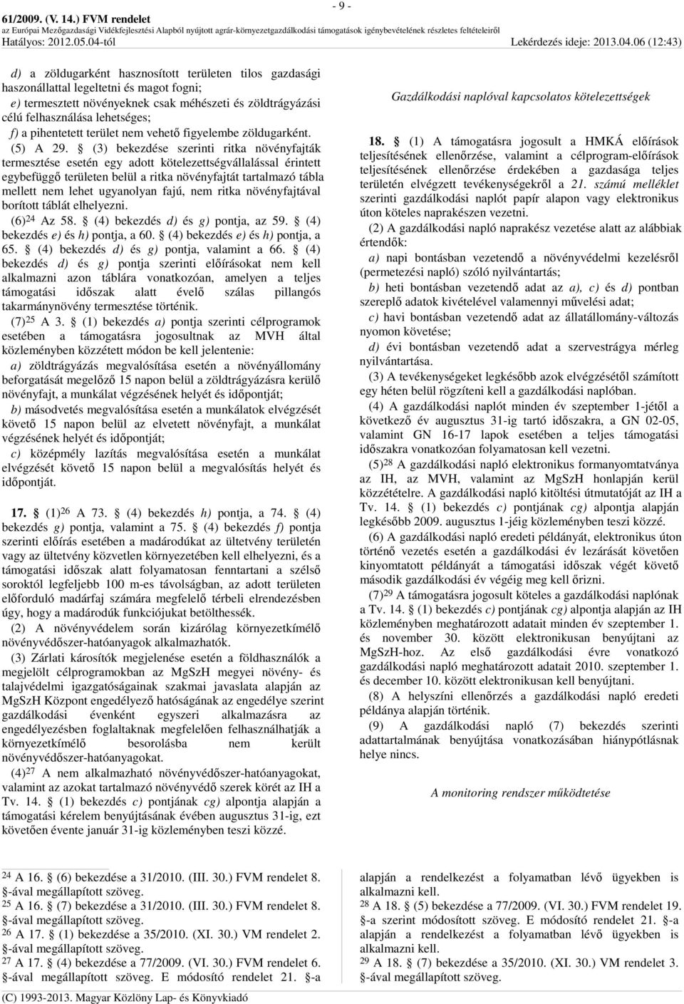 (3) bekezdése szerinti ritka növényfajták termesztése esetén egy adott kötelezettségvállalással en belül a ritka növényfajtát tartalmazó tábla mellett nem lehet ugyanolyan fajú, nem ritka