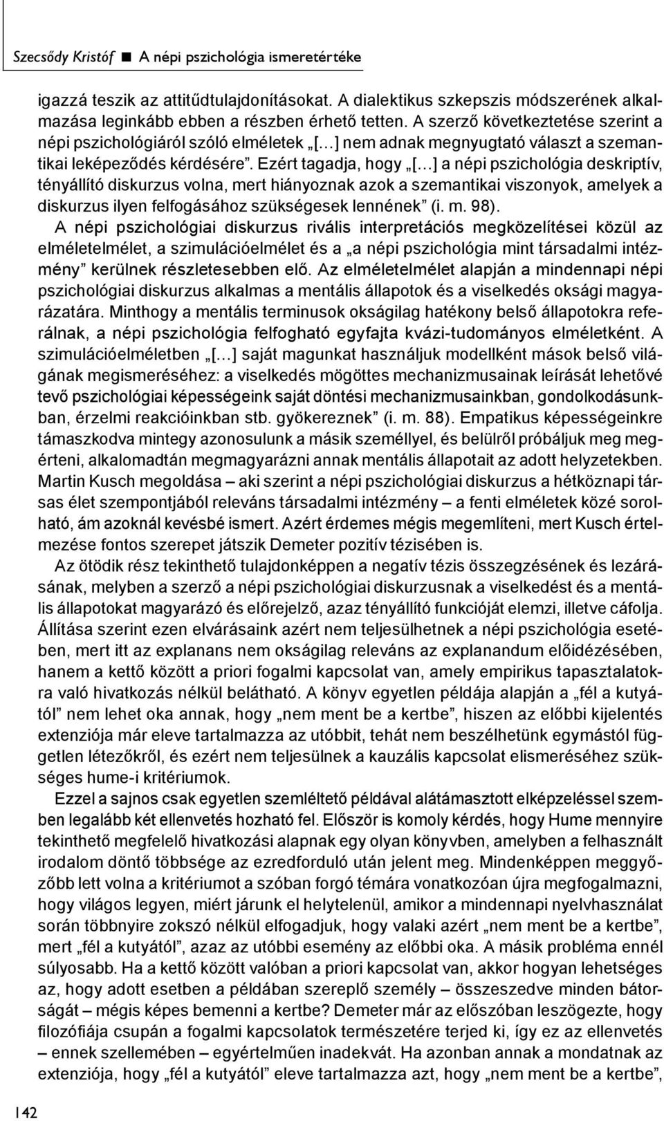 Ezért tagadja, hogy [ ] a népi pszichológia deskriptív, tényállító diskurzus volna, mert hiányoznak azok a szemantikai viszonyok, amelyek a diskurzus ilyen felfogásához szükségesek lennének (i. m. 98).