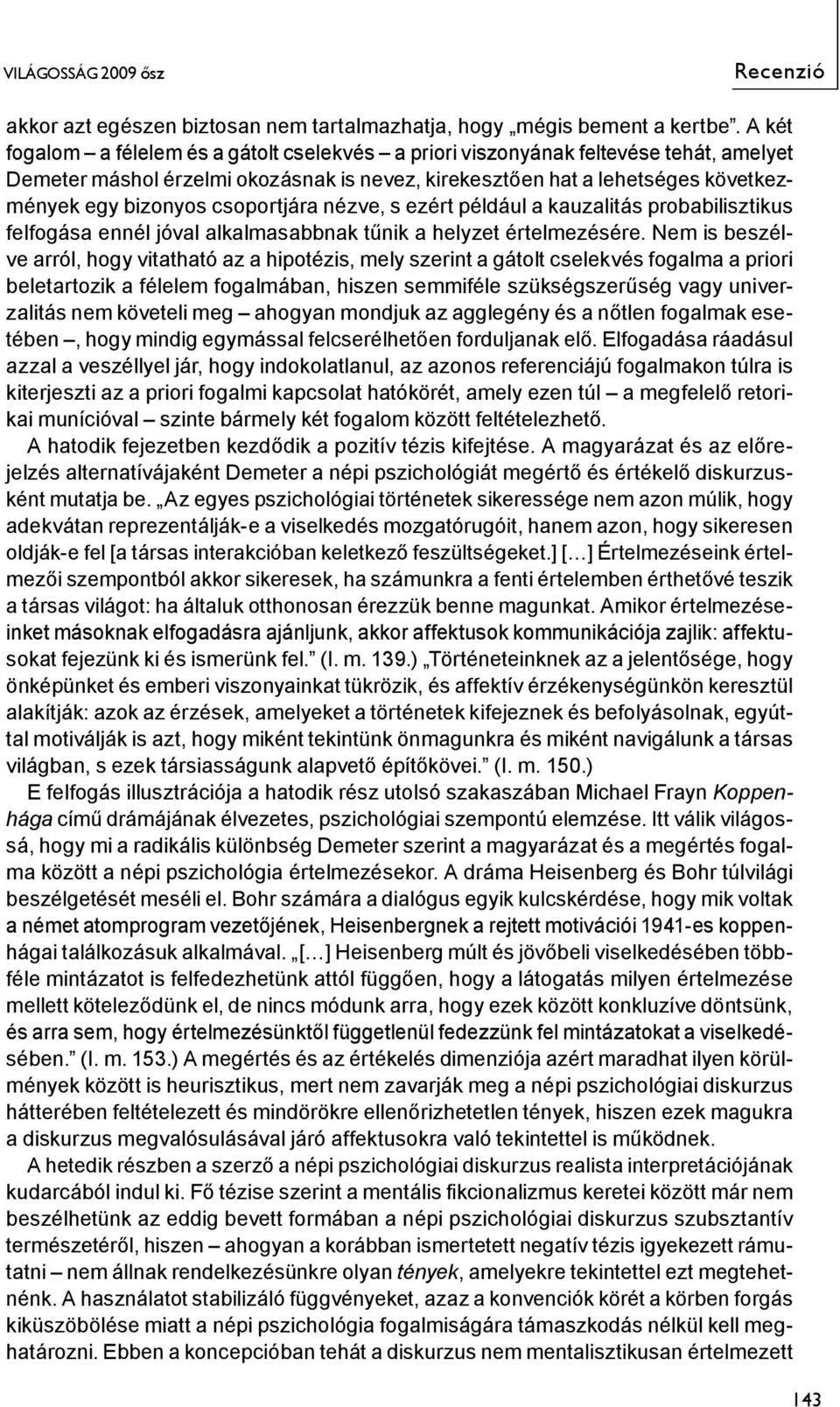 csoportjára nézve, s ezért például a kauzalitás probabilisztikus felfogása ennél jóval alkalmasabbnak tűnik a helyzet értelmezésére.