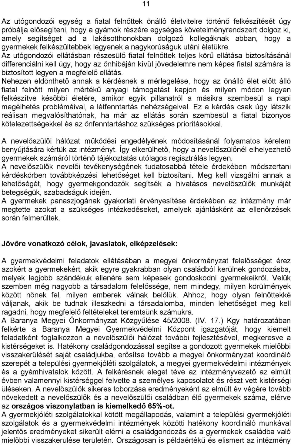 Az utógondozói ellátásban részesülő fiatal felnőttek teljes körű ellátása biztosításánál differenciálni kell úgy, hogy az önhibáján kívül jövedelemre nem képes fiatal számára is biztosított legyen a