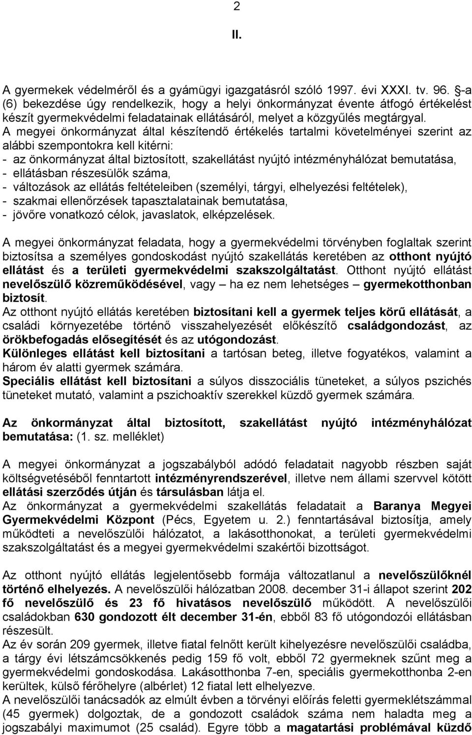 A megyei önkormányzat által készítendő értékelés tartalmi követelményei szerint az alábbi szempontokra kell kitérni: - az önkormányzat által biztosított, szakellátást nyújtó intézményhálózat