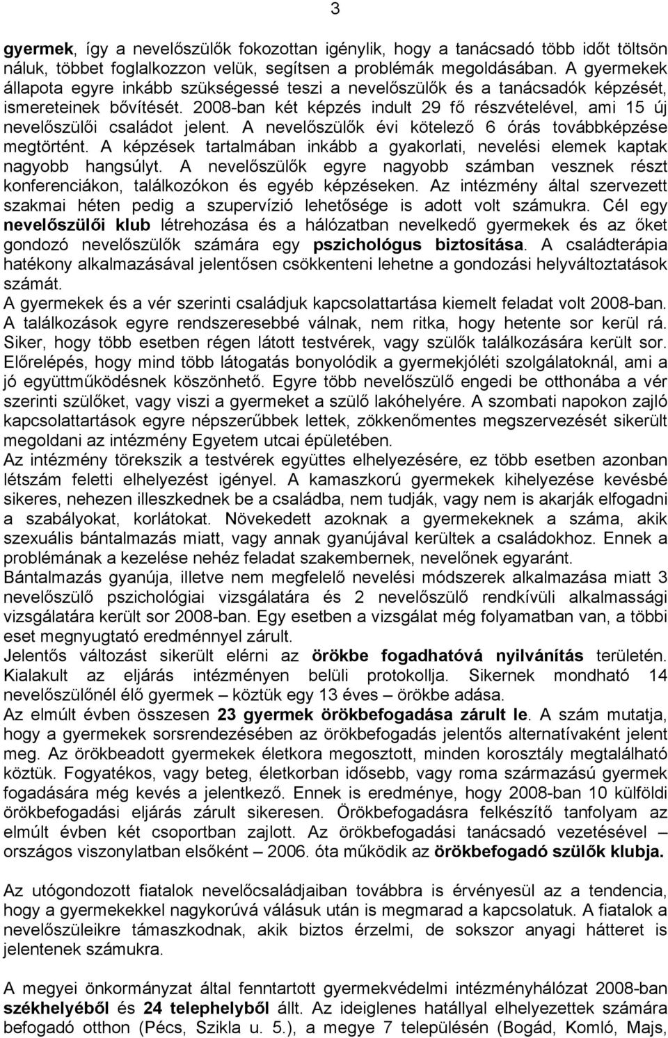 2008-ban két képzés indult 29 fő részvételével, ami 15 új nevelőszülői családot jelent. A nevelőszülők évi kötelező 6 órás továbbképzése megtörtént.