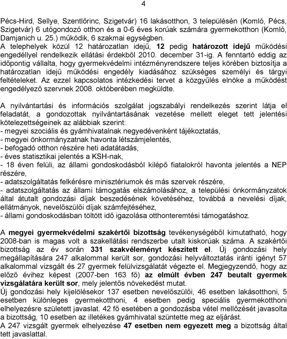 A fenntartó eddig az időpontig vállalta, hogy gyermekvédelmi intézményrendszere teljes körében biztosítja a határozatlan idejű működési engedély kiadásához szükséges személyi és tárgyi feltételeket.