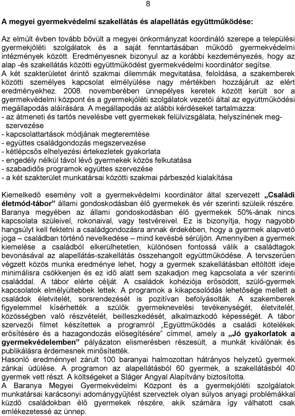 A két szakterületet érintő szakmai dilemmák megvitatása, feloldása, a szakemberek közötti személyes kapcsolat elmélyülése nagy mértékben hozzájárult az elért eredményekhez. 2008.