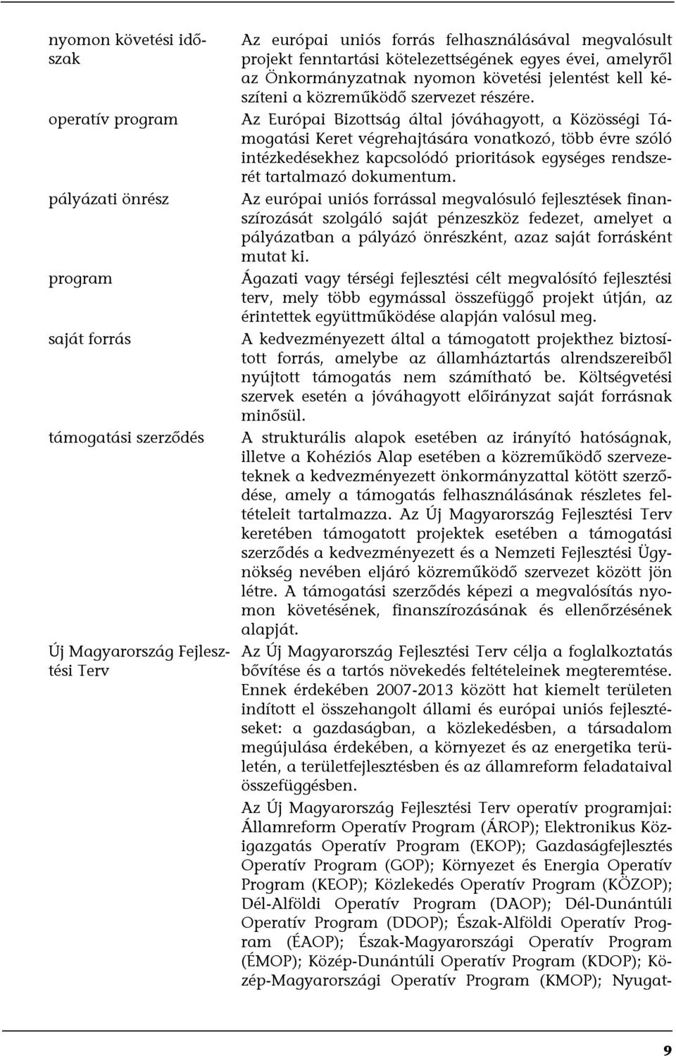 Az Európai Bizottság által jóváhagyott, a Közösségi Támogatási Keret végrehajtására vonatkozó, több évre szóló intézkedésekhez kapcsolódó prioritások egységes rendszerét tartalmazó dokumentum.