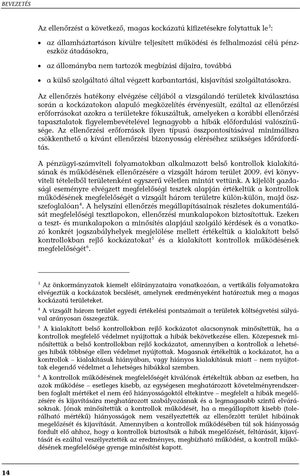 Az ellenőrzés hatékony elvégzése céljából a vizsgálandó területek kiválasztása során a kockázatokon alapuló megközelítés érvényesült, ezáltal az ellenőrzési erőforrásokat azokra a területekre