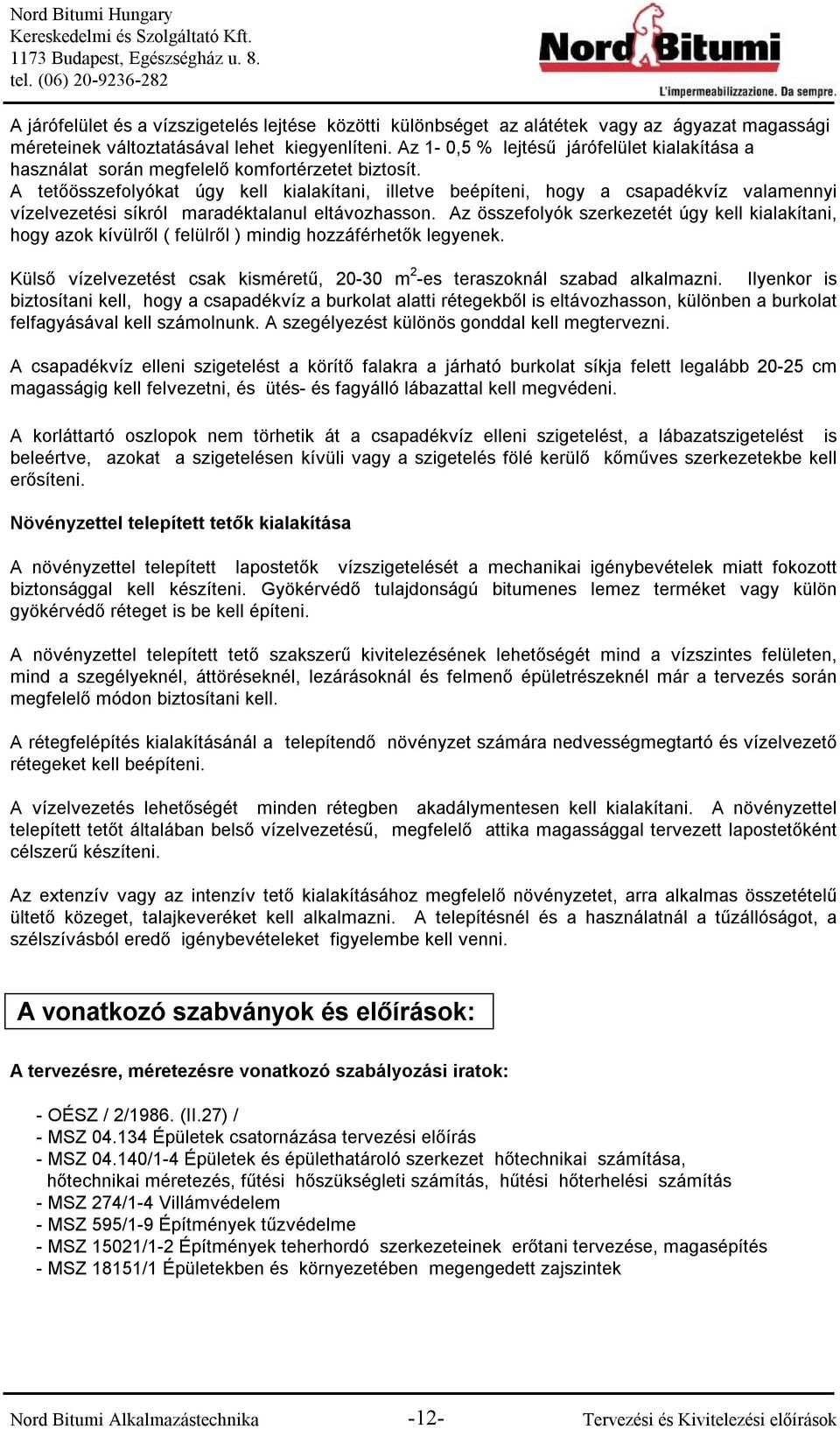 A tetőösszefolyókat úgy kell kialakítani, illetve beépíteni, hogy a csapadékvíz valamennyi vízelvezetési síkról maradéktalanul eltávozhasson.