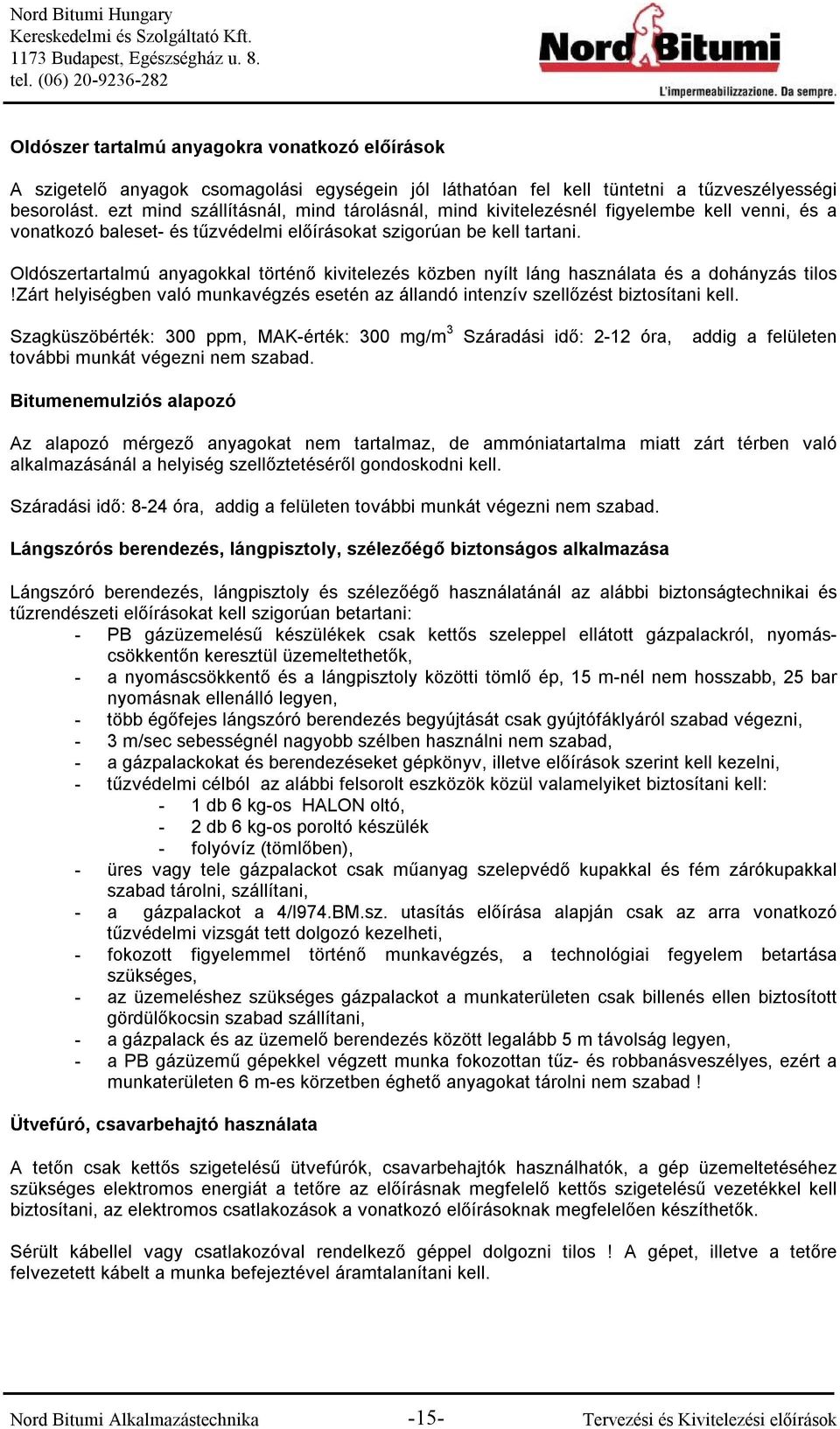 Oldószertartalmú anyagokkal történő kivitelezés közben nyílt láng használata és a dohányzás tilos!zárt helyiségben való munkavégzés esetén az állandó intenzív szellőzést biztosítani kell.