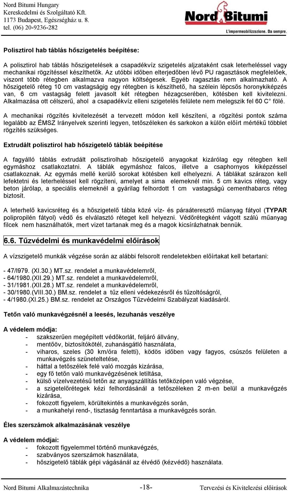 A hőszigetelő réteg 10 cm vastagságig egy rétegben is készíthető, ha szélein lépcsős horonykiképzés van, 6 cm vastagság felett javasolt két rétegben hézagcserében, kötésben kell kivitelezni.