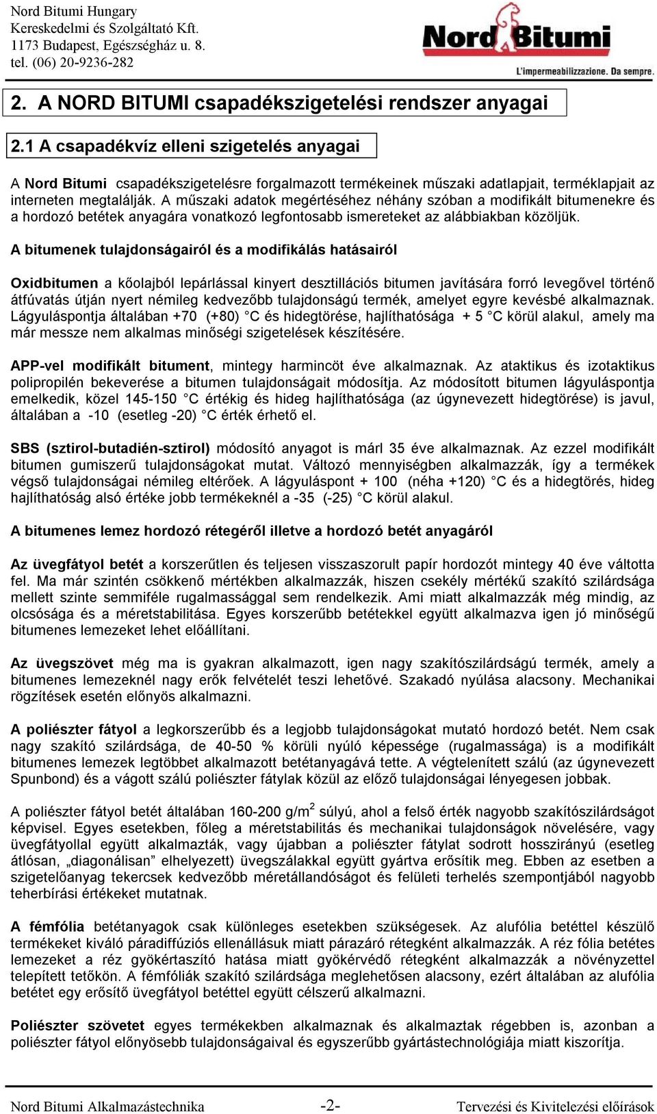 A műszaki adatok megértéséhez néhány szóban a modifikált bitumenekre és a hordozó betétek anyagára vonatkozó legfontosabb ismereteket az alábbiakban közöljük.