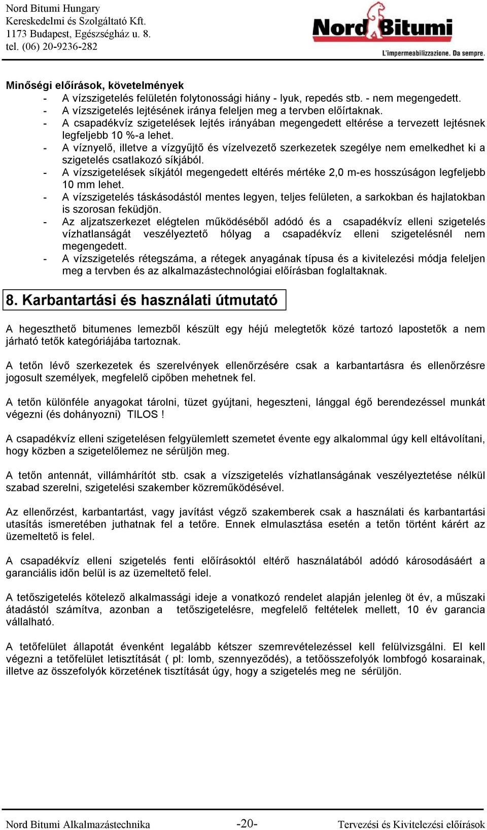 - A víznyelő, illetve a vízgyűjtő és vízelvezető szerkezetek szegélye nem emelkedhet ki a szigetelés csatlakozó síkjából.