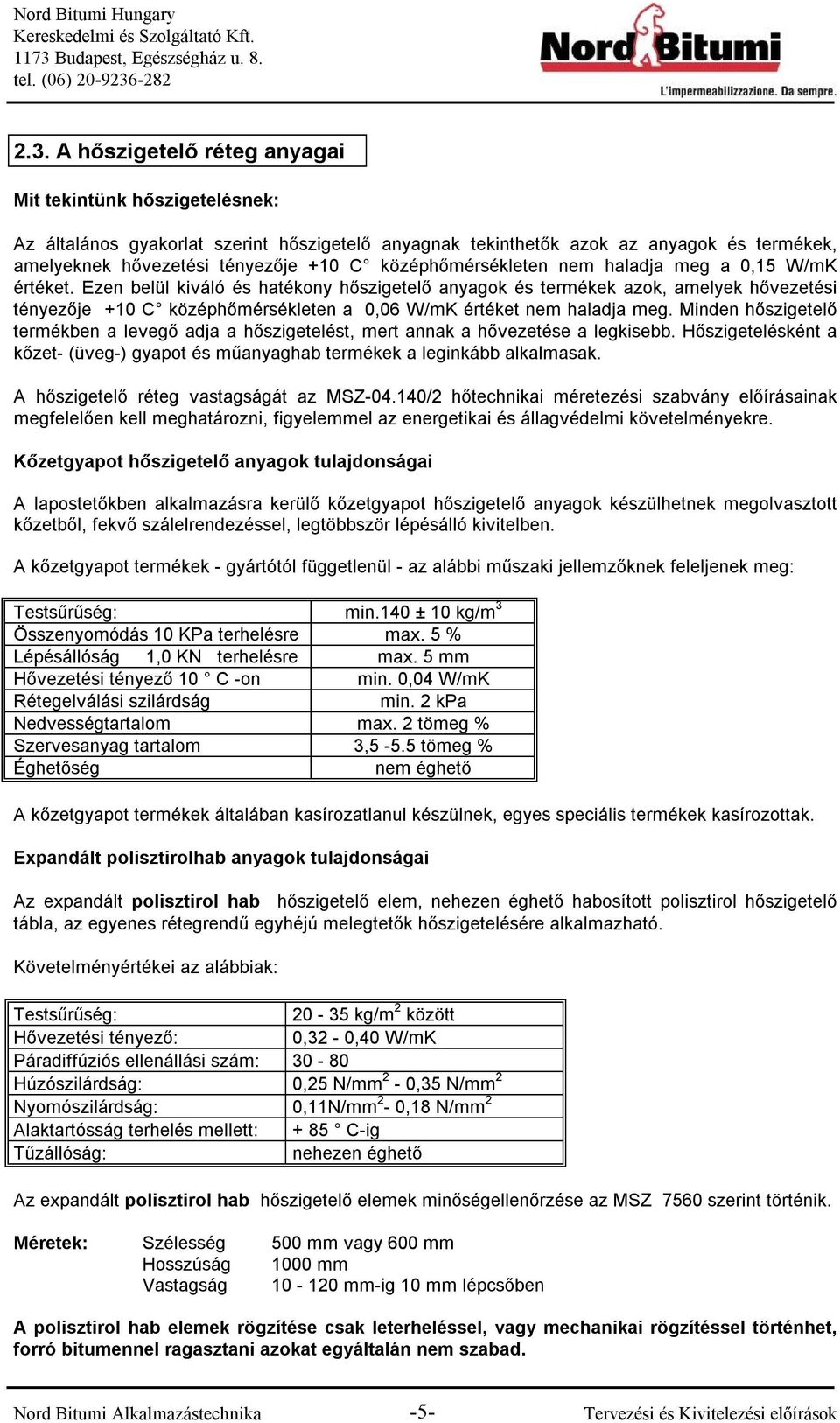 Ezen belül kiváló és hatékony hőszigetelő anyagok és termékek azok, amelyek hővezetési tényezője +10 C középhőmérsékleten a 0,06 W/mK értéket nem haladja meg.