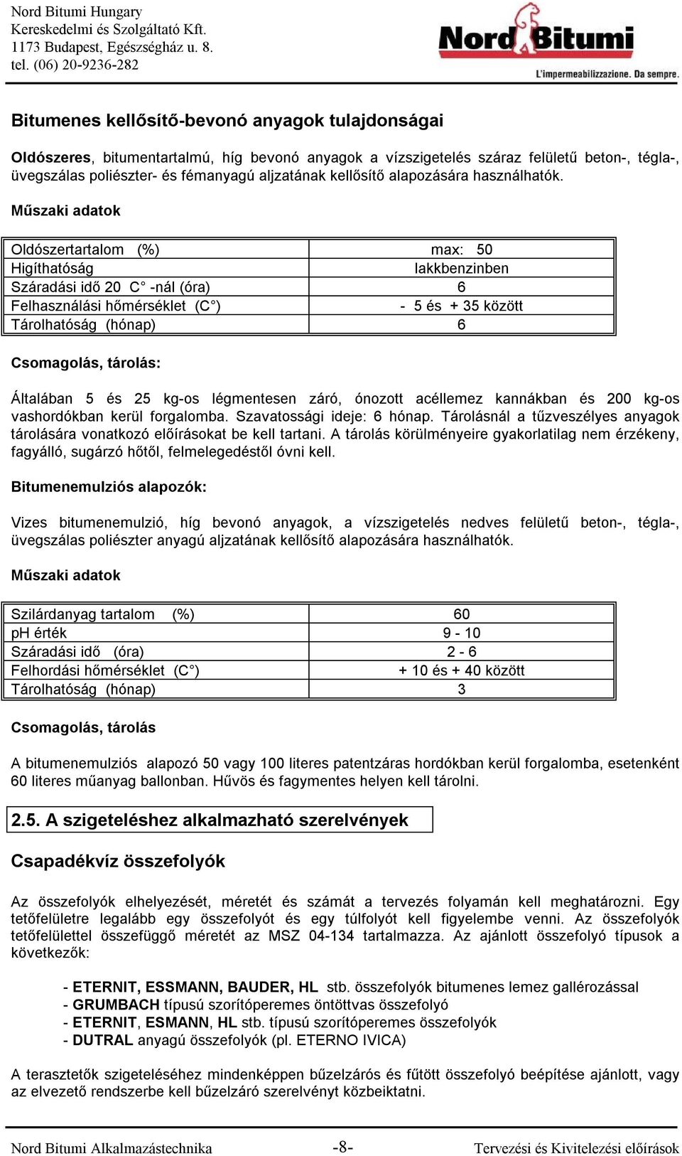 Műszaki adatok Oldószertartalom (%) max: 50 Higíthatóság lakkbenzinben Száradási idő 20 C -nál (óra) 6 Felhasználási hőmérséklet (C ) - 5 és + 35 között Tárolhatóság (hónap) 6 Csomagolás, tárolás: