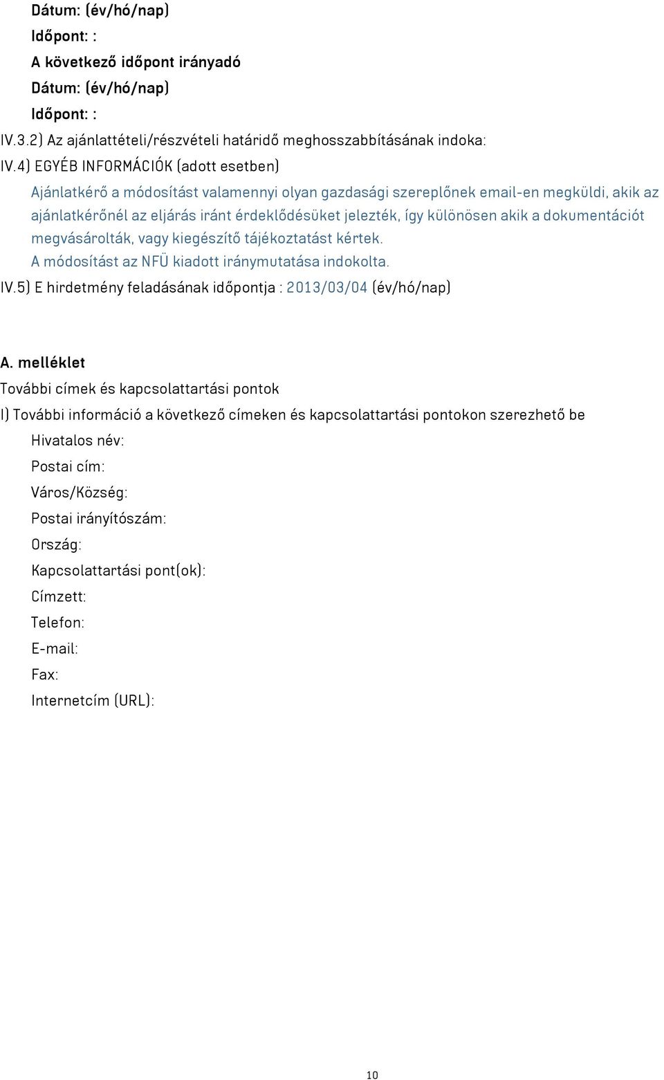 akik a dokumentációt megvásárolták, vagy kiegészítő tájékoztatást kértek. A módosítást az NFÜ kiadott iránymutatása indokolta. IV.5) E hirdetmény feladásának időpontja : 2013/03/04 (év/hó/nap) A.