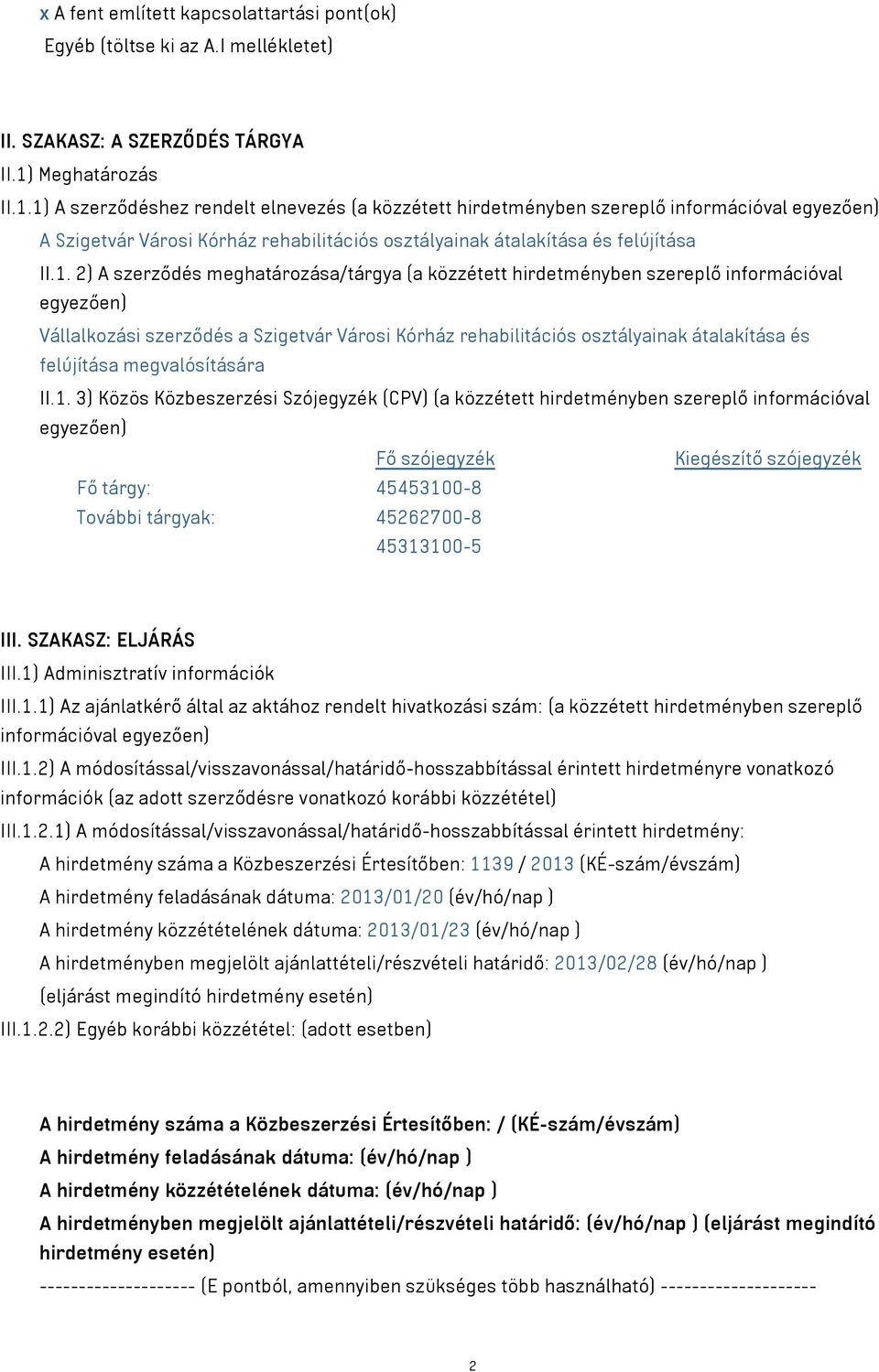 1) A szerződéshez rendelt elnevezés (a közzétett hirdetményben szereplő információval egyezően) A Szigetvár Városi Kórház rehabilitációs osztályainak átalakítása és felújítása II.1. 2) A szerződés
