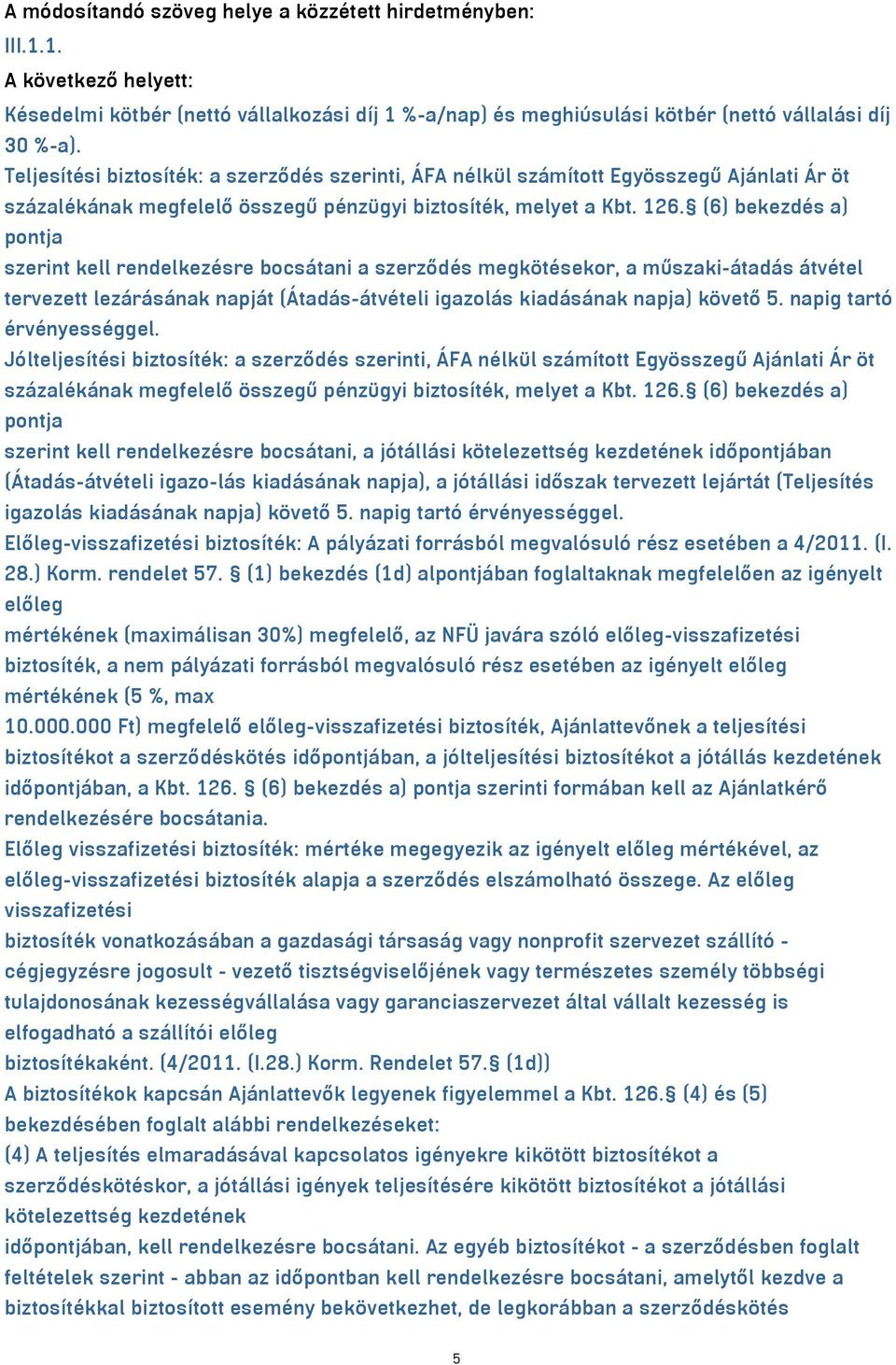 (6) bekezdés a) pontja szerint kell rendelkezésre bocsátani a szerződés megkötésekor, a műszaki-átadás átvétel tervezett lezárásának napját (Átadás-átvételi igazolás kiadásának napja) követő 5.