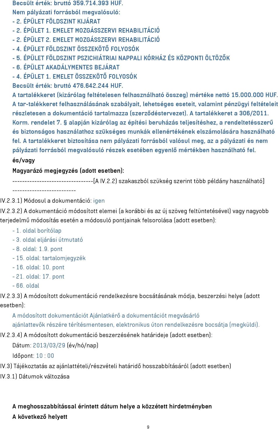 EMELET ÖSSZEKÖTŐ FOLYOSÓK Becsült érték: bruttó 476.642.244 HUF. A tartalékkeret (kizárólag feltételesen felhasználható összeg) mértéke nettó 15.000.000 HUF.