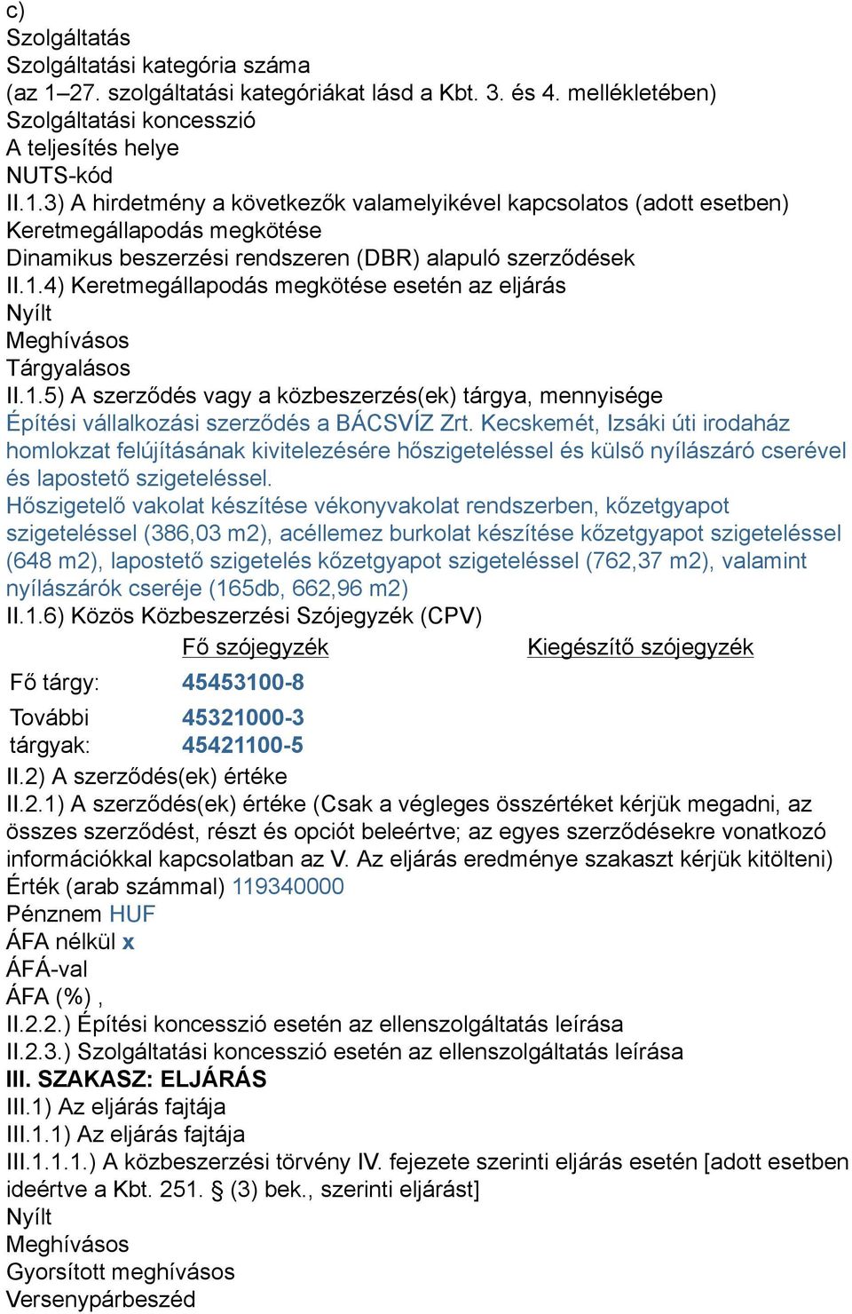 3) A hirdetmény a következők valamelyikével kapcsolatos (adott esetben) Keretmegállapodás megkötése Dinamikus beszerzési rendszeren (DBR) alapuló szerződések II.1.