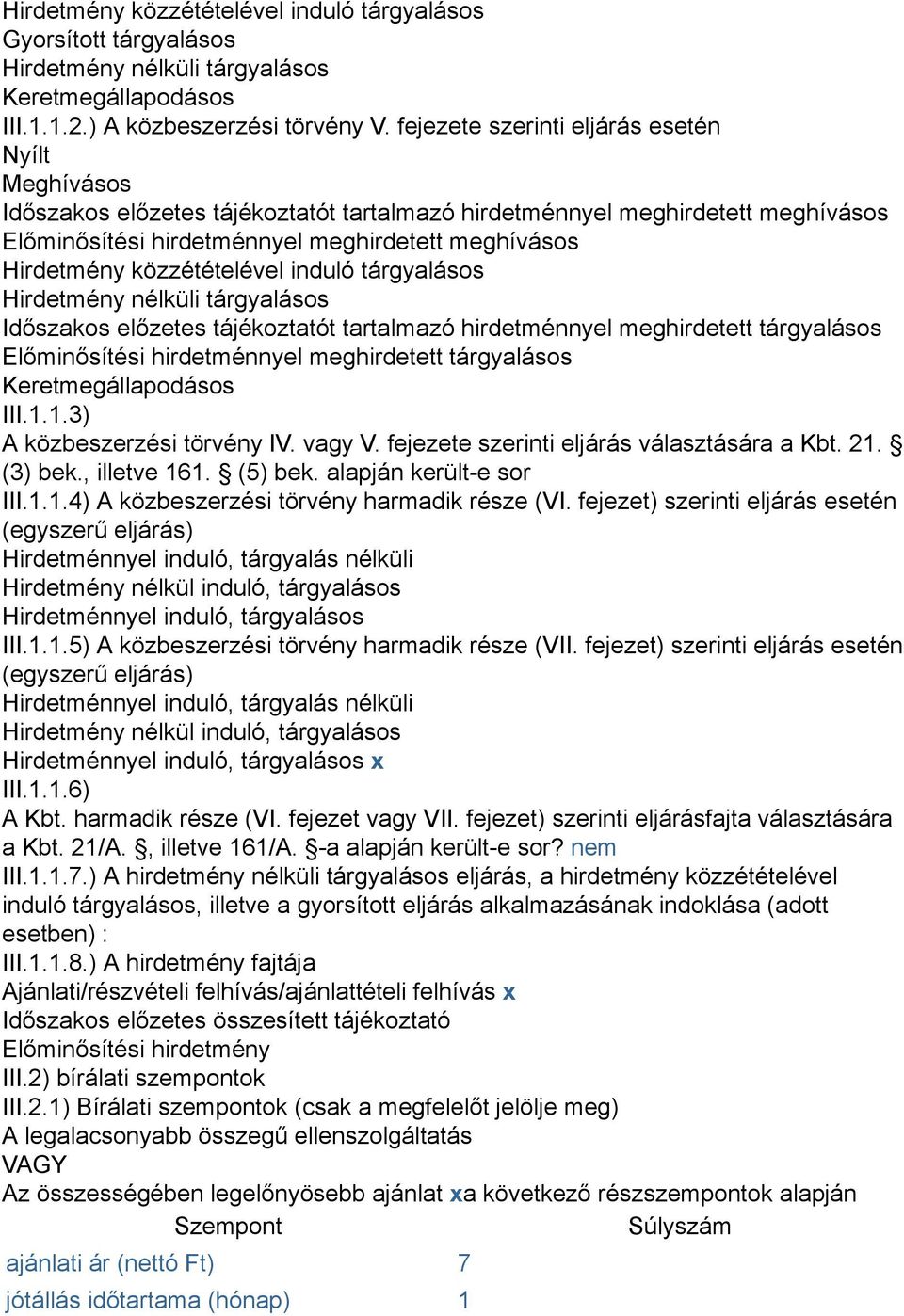 közzétételével induló tárgyalásos Hirdetmény nélküli tárgyalásos Időszakos előzetes tájékoztatót tartalmazó hirdetménnyel meghirdetett tárgyalásos Előminősítési hirdetménnyel meghirdetett tárgyalásos