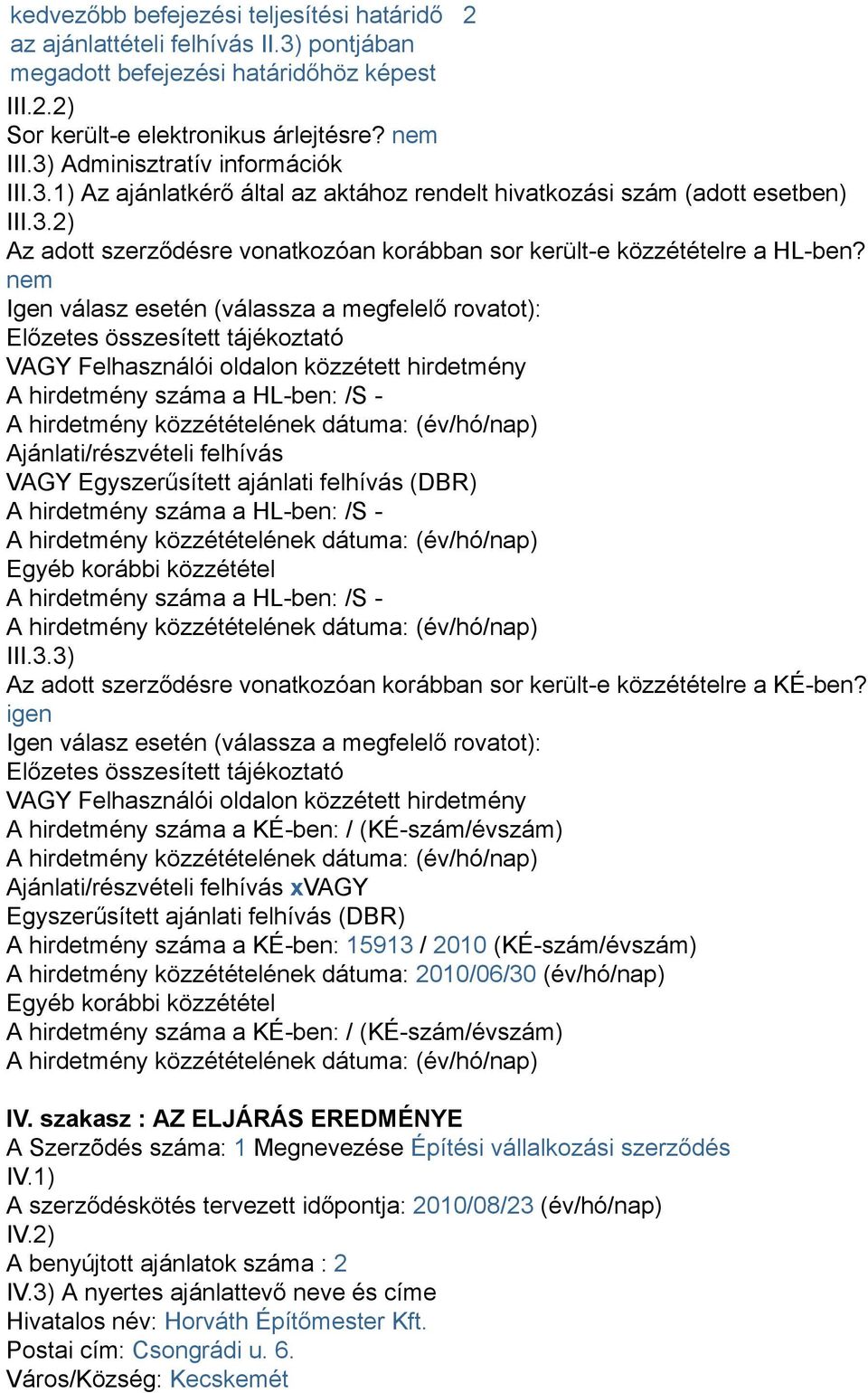 nem Igen válasz esetén (válassza a megfelelő rovatot): Előzetes összesített tájékoztató VAGY Felhasználói oldalon közzétett hirdetmény A hirdetmény száma a HL-ben: /S - Ajánlati/részvételi felhívás