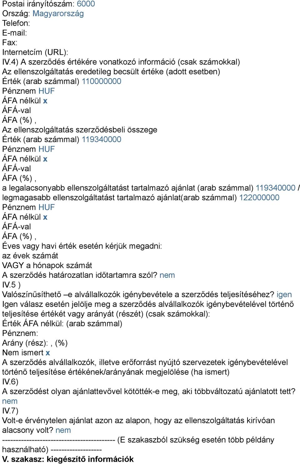 ellenszolgáltatás szerződésbeli összege Érték (arab számmal) 119340000 Pénznem HUF ÁFA nélkül x a legalacsonyabb ellenszolgáltatást tartalmazó ajánlat (arab számmal) 119340000 / legmagasabb
