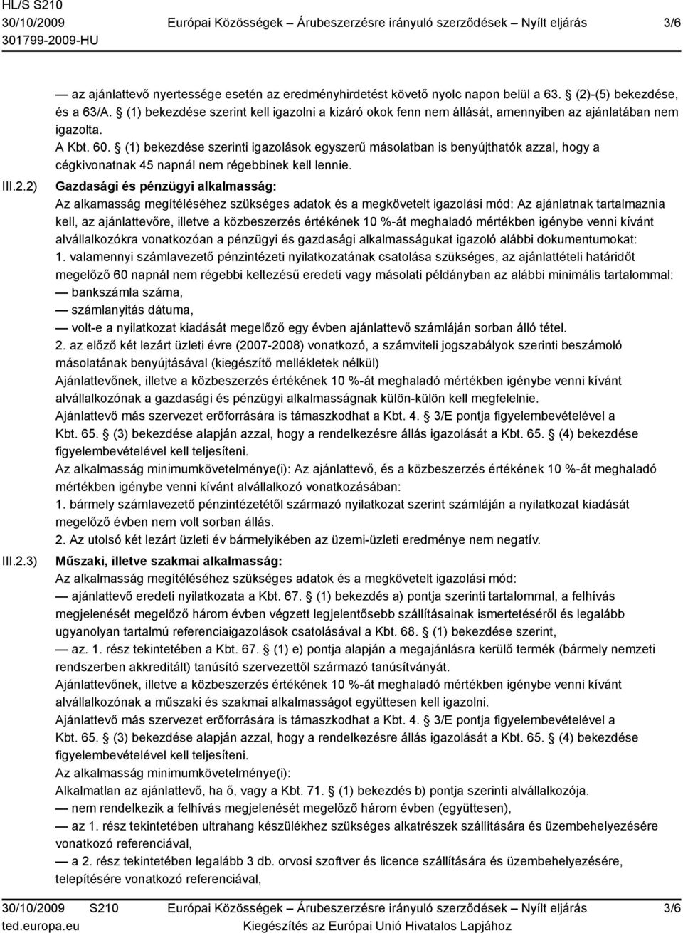 (1) bekezdése szerinti igazolások egyszerű másolatban is benyújthatók azzal, hogy a cégkivonatnak 45 napnál nem régebbinek kell lennie.