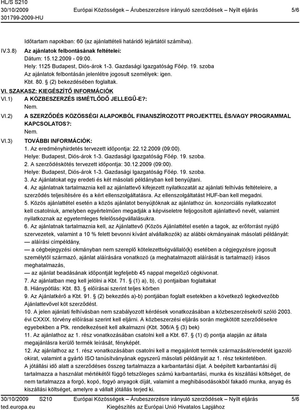 1) A KÖZBESZERZÉS ISMÉTLŐDŐ JELLEGŰ-E?: VI.2) VI.3) A SZERZŐDÉS KÖZÖSSÉGI ALAPOKBÓL FINANSZÍROZOTT PROJEKTTEL ÉS/VAGY PROGRAMMAL KAPCSOLATOS?: TOVÁBBI INFORMÁCIÓK: 1.