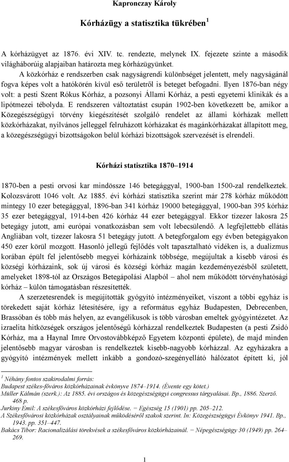 Ilyen 1876-ban négy volt: a pesti Szent Rókus Kórház, a pozsonyi Állami Kórház, a pesti egyetemi klinikák és a lipótmezei tébolyda.