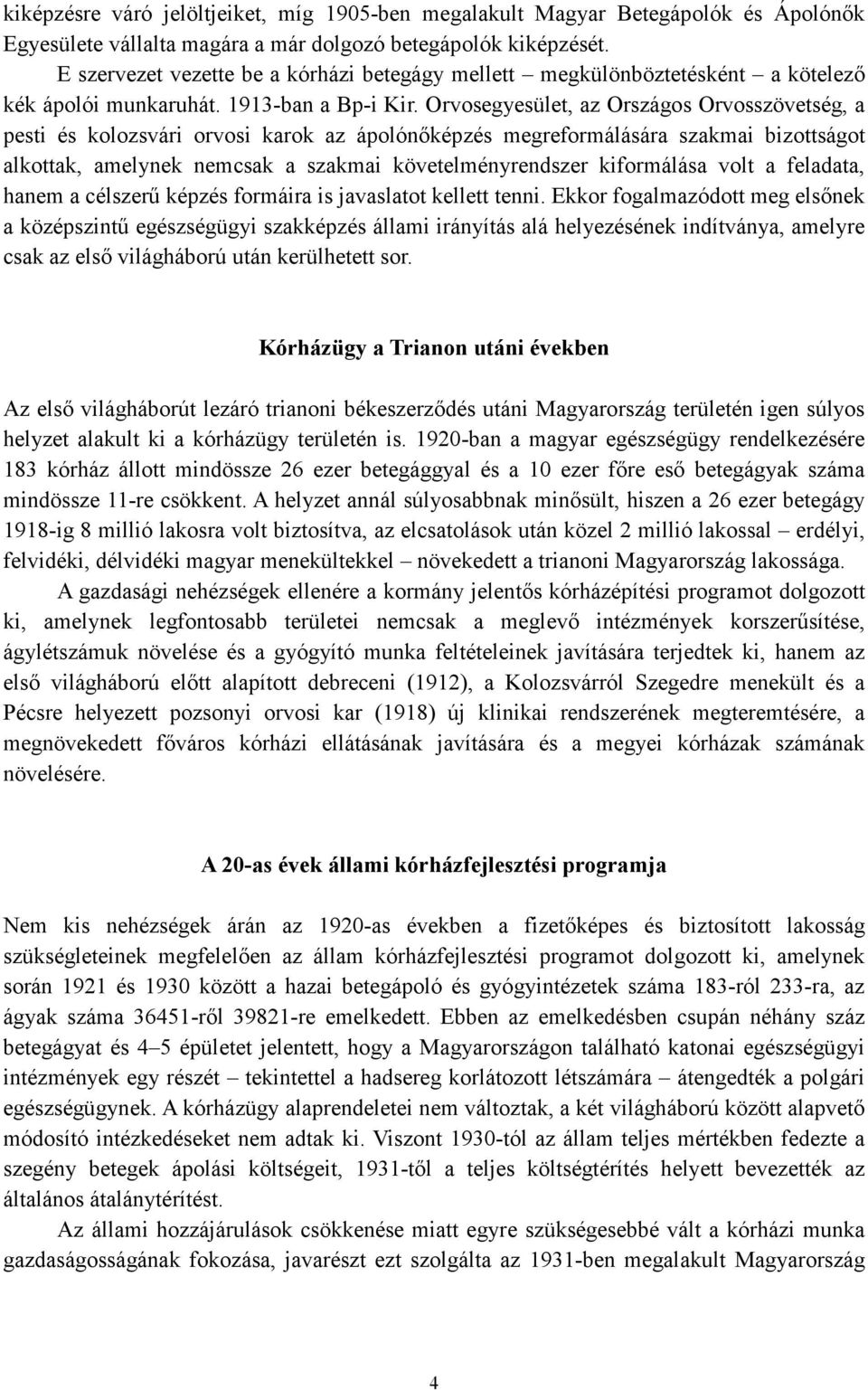 Orvosegyesület, az Országos Orvosszövetség, a pesti és kolozsvári orvosi karok az ápolónıképzés megreformálására szakmai bizottságot alkottak, amelynek nemcsak a szakmai követelményrendszer