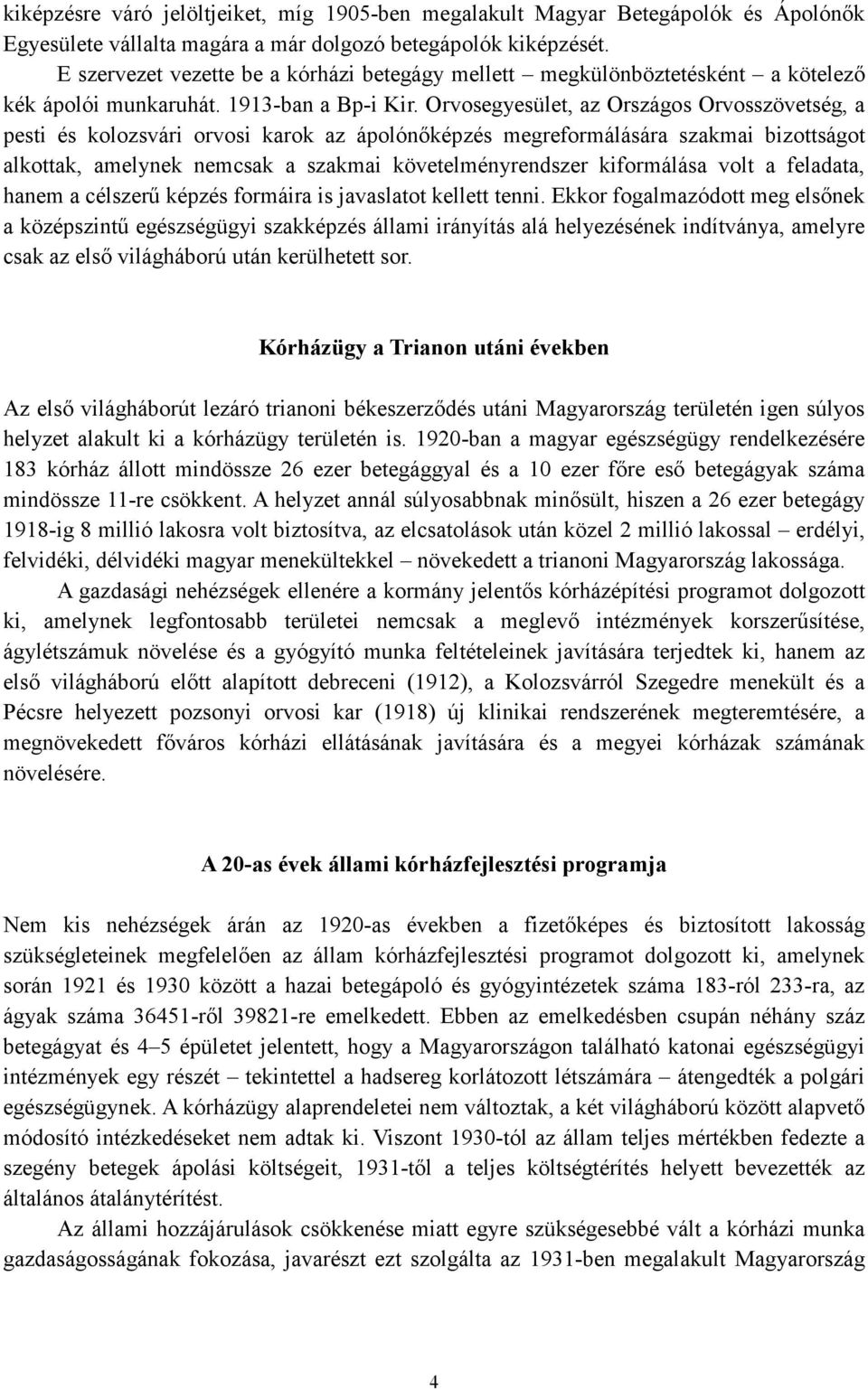 Orvosegyesület, az Országos Orvosszövetség, a pesti és kolozsvári orvosi karok az ápolónıképzés megreformálására szakmai bizottságot alkottak, amelynek nemcsak a szakmai követelményrendszer