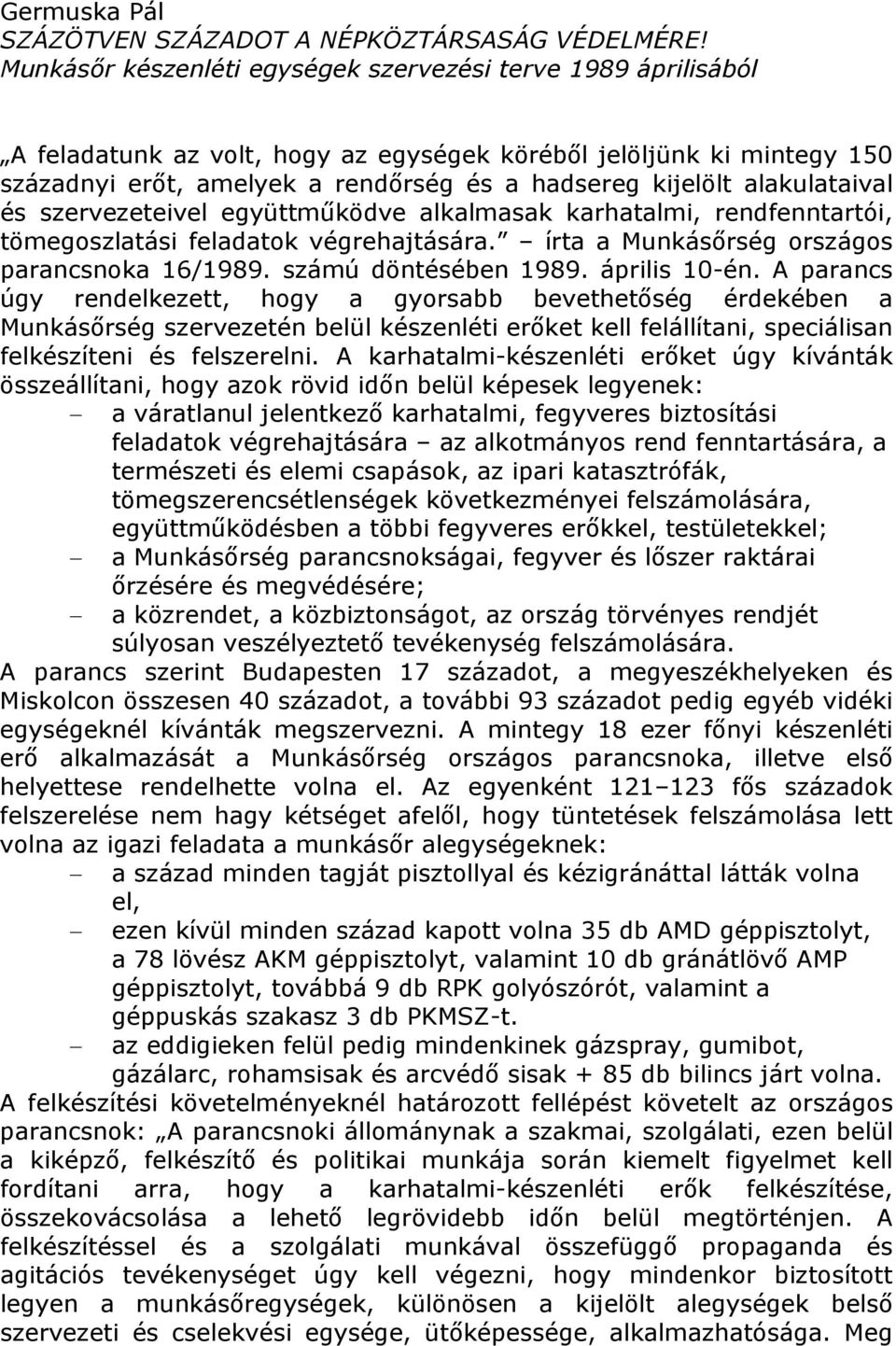 alakulataival és szervezeteivel együttműködve alkalmasak karhatalmi, rendfenntartói, tömegoszlatási feladatok végrehajtására. írta a Munkásőrség országos parancsnoka 16/1989. számú döntésében 1989.