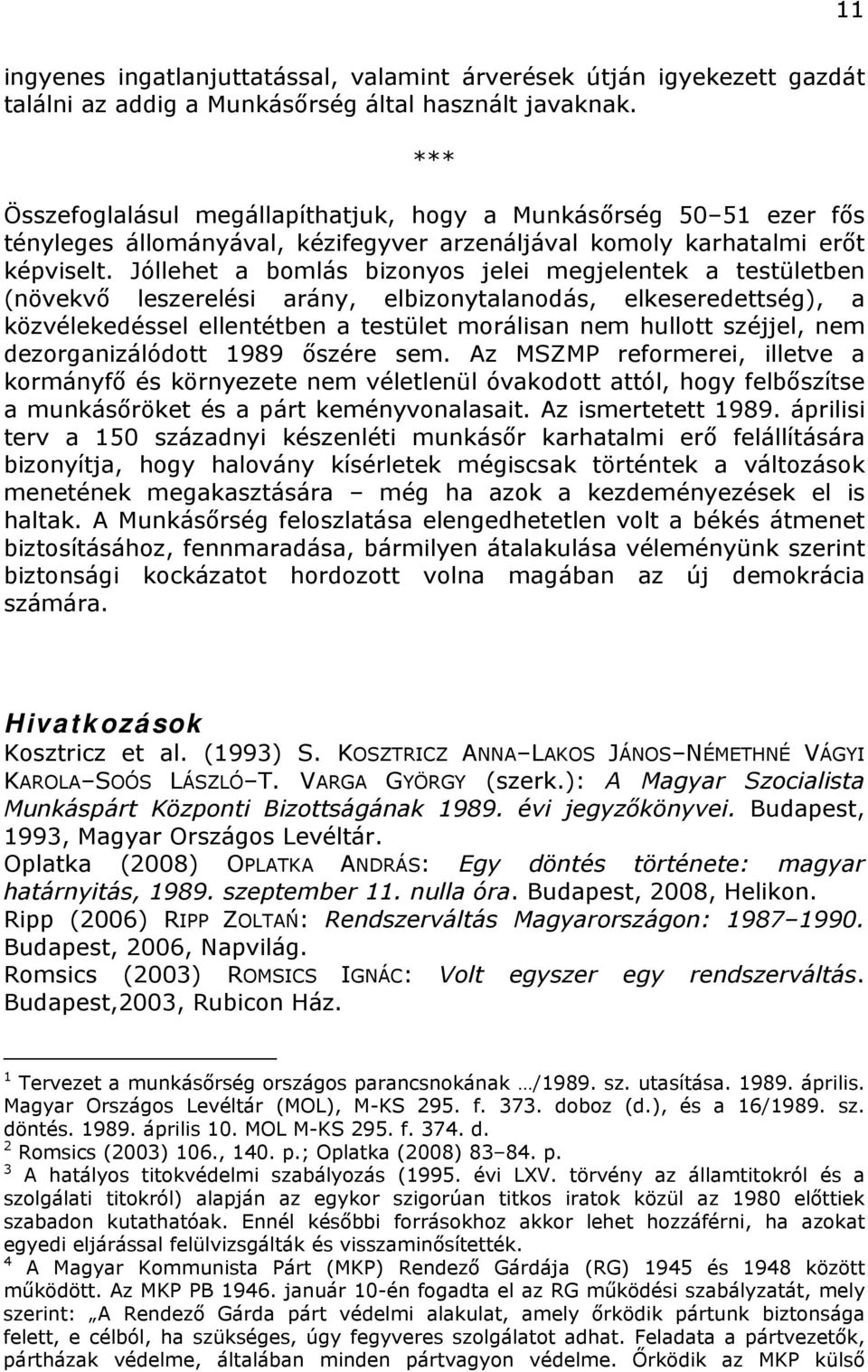 Jóllehet a bomlás bizonyos jelei megjelentek a testületben (növekvő leszerelési arány, elbizonytalanodás, elkeseredettség), a közvélekedéssel ellentétben a testület morálisan nem hullott széjjel, nem