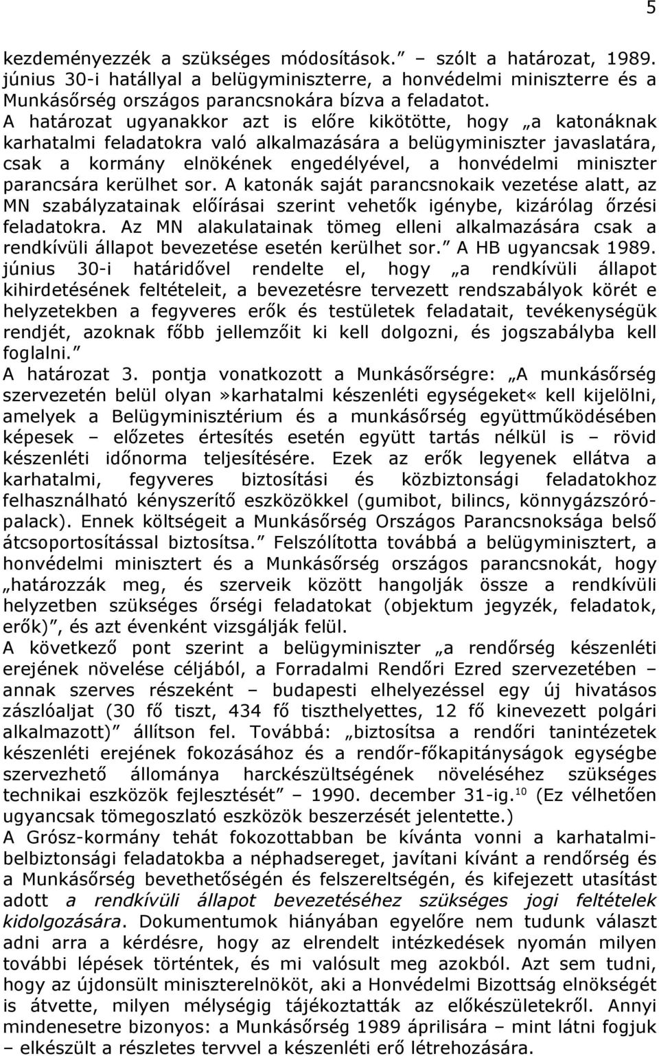 parancsára kerülhet sor. A katonák saját parancsnokaik vezetése alatt, az MN szabályzatainak előírásai szerint vehetők igénybe, kizárólag őrzési feladatokra.