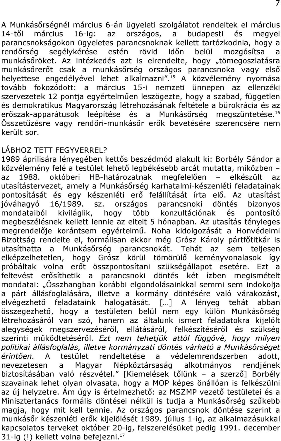 Az intézkedés azt is elrendelte, hogy tömegoszlatásra munkásőrerőt csak a munkásőrség országos parancsnoka vagy első helyettese engedélyével lehet alkalmazni.