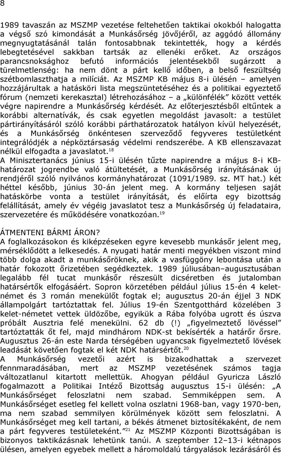 Az országos parancsnoksághoz befutó információs jelentésekből sugárzott a türelmetlenség: ha nem dönt a párt kellő időben, a belső feszültség szétbomlaszthatja a milíciát.