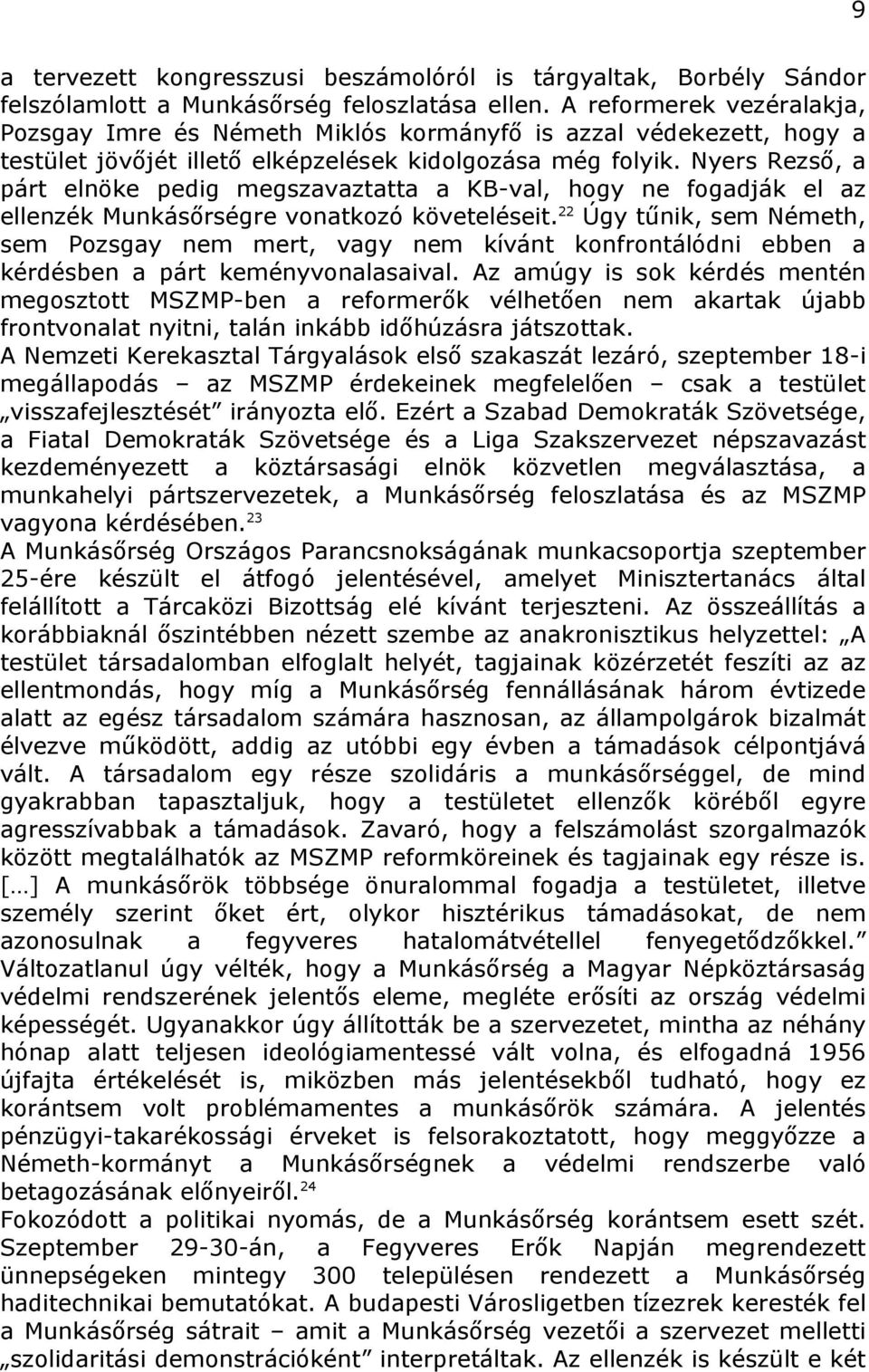 Nyers Rezső, a párt elnöke pedig megszavaztatta a KB-val, hogy ne fogadják el az ellenzék Munkásőrségre vonatkozó követeléseit.