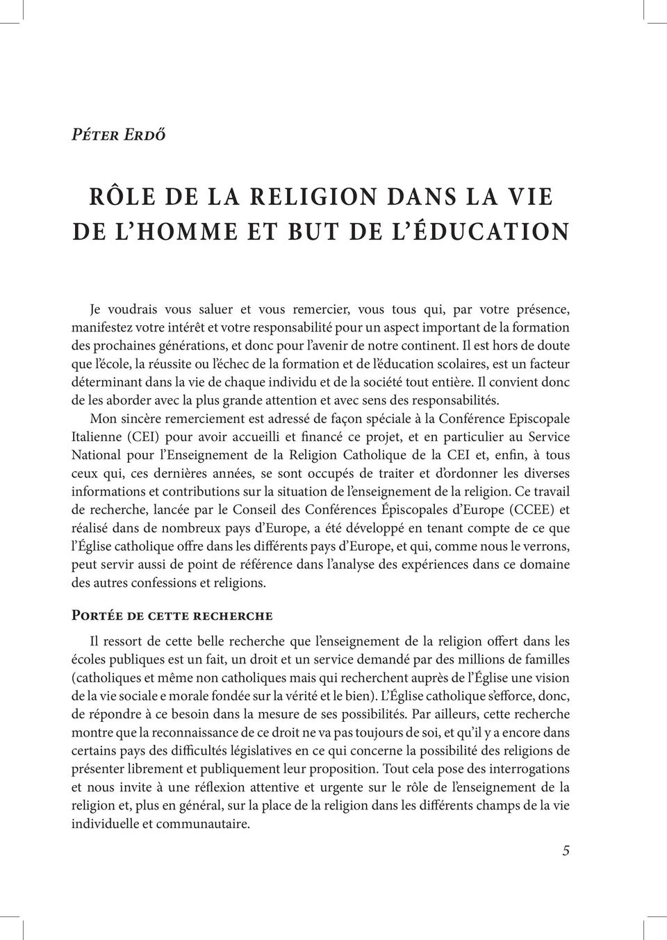 Il est hors de doute que l école, la réussite ou l échec de la formation et de l éducation scolaires, est un facteur déterminant dans la vie de chaque individu et de la société tout entière.