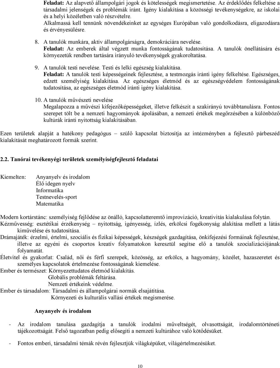 Alkalmassá kell tennünk növendékeinket az egységes Európában való gondolkodásra, eligazodásra és érvényesülésre. 8. A tanulók munkára, aktív állampolgárságra, demokráciára nevelése.