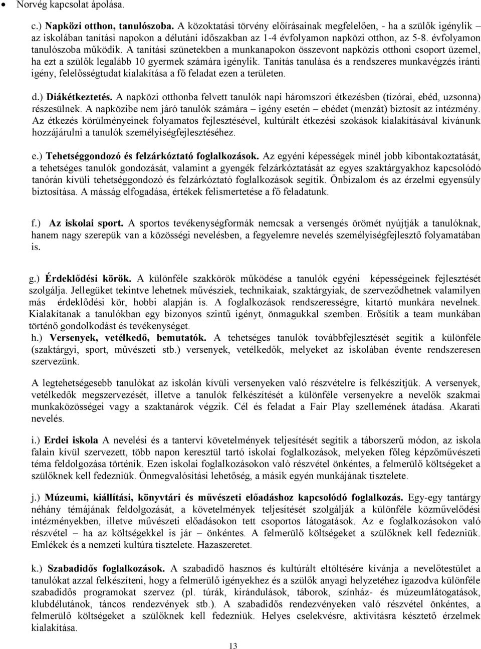 A tanítási szünetekben a munkanapokon összevont napközis otthoni csoport üzemel, ha ezt a szülők legalább 10 gyermek számára igénylik.