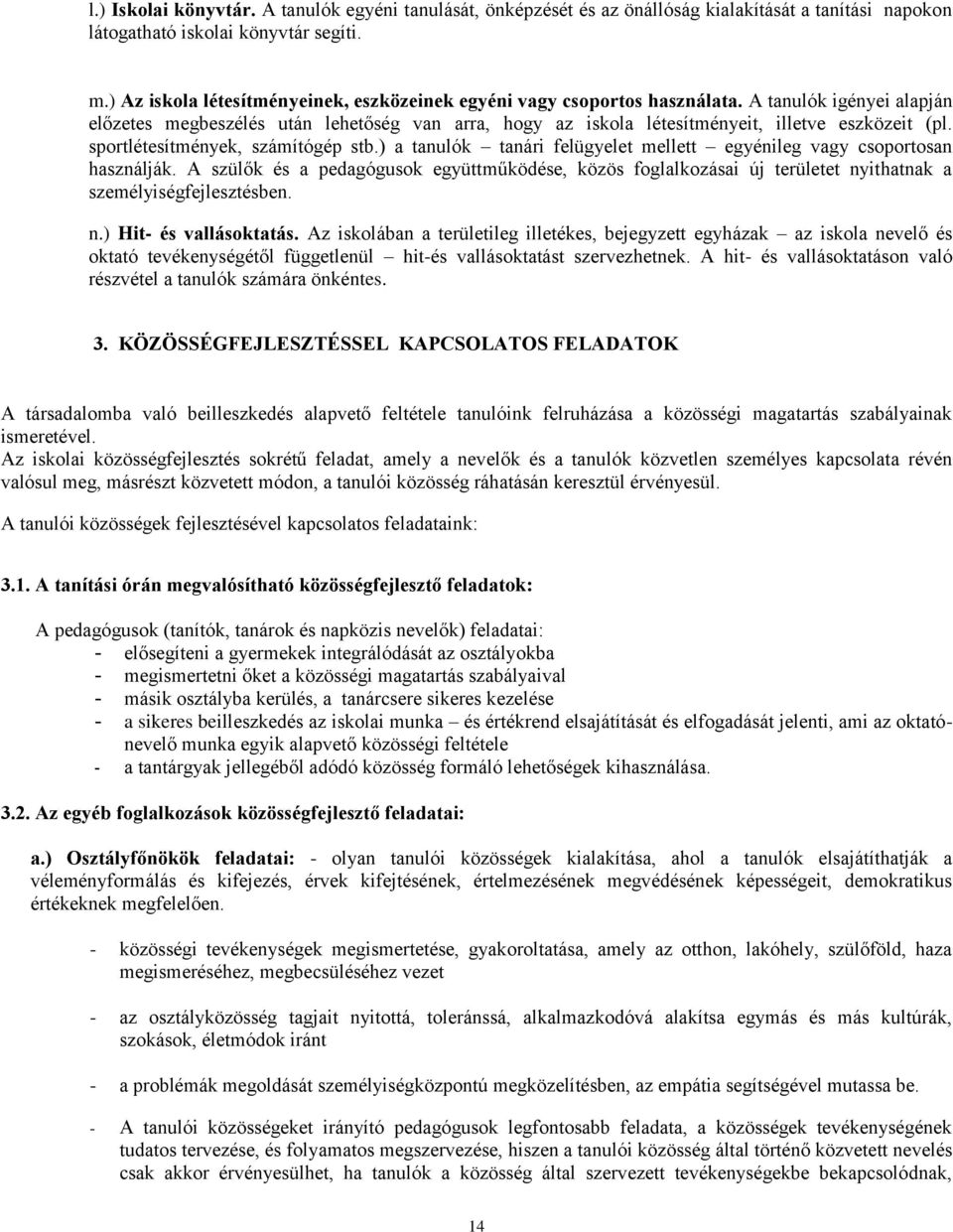 A tanulók igényei alapján előzetes megbeszélés után lehetőség van arra, hogy az iskola létesítményeit, illetve eszközeit (pl. sportlétesítmények, számítógép stb.