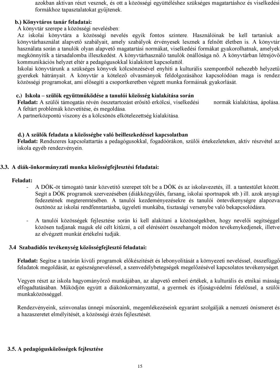 Használóinak be kell tartaniuk a könyvtárhasználat alapvető szabályait, amely szabályok érvényesek lesznek a felnőtt életben is.