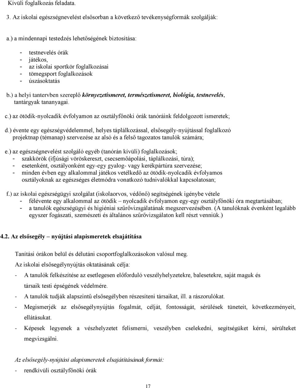 ) a helyi tantervben szereplő környezetismeret, természetismeret, biológia, testnevelés, tantárgyak tananyagai. c.