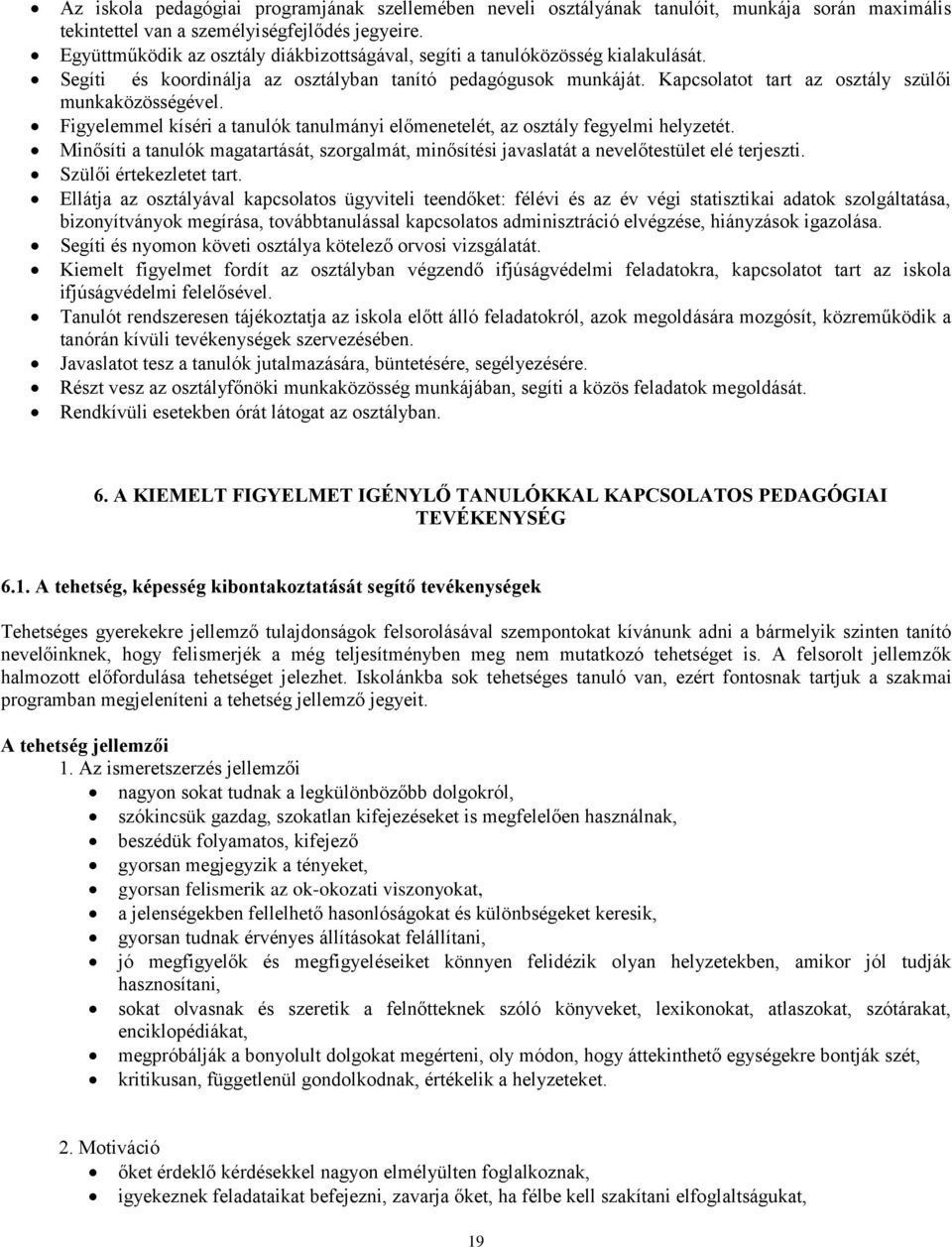 Figyelemmel kíséri a tanulók tanulmányi előmenetelét, az osztály fegyelmi helyzetét. Minősíti a tanulók magatartását, szorgalmát, minősítési javaslatát a nevelőtestület elé terjeszti.