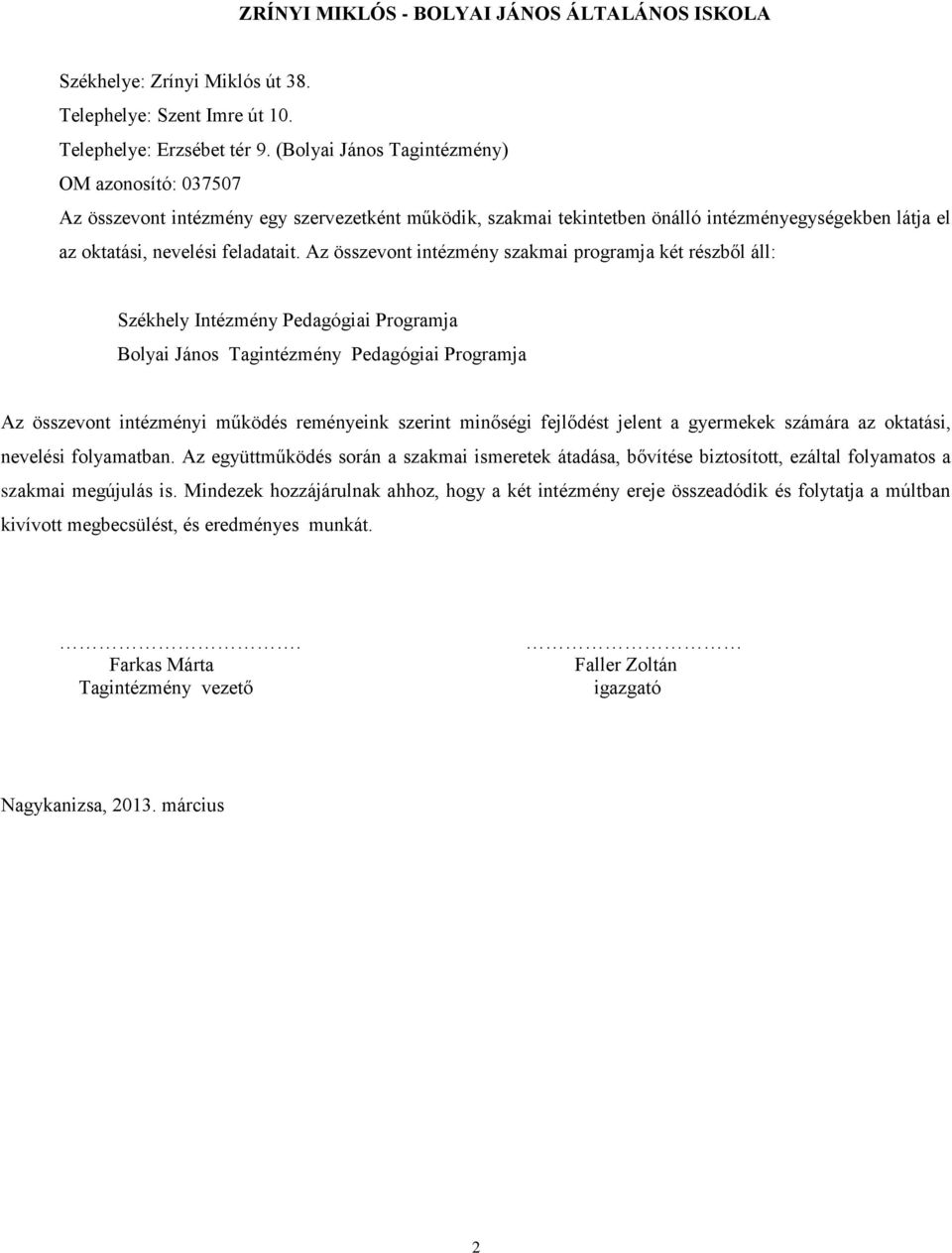 Az összevont intézmény szakmai programja két részből áll: Székhely Intézmény Pedagógiai Programja Bolyai János Tagintézmény Pedagógiai Programja Az összevont intézményi működés reményeink szerint