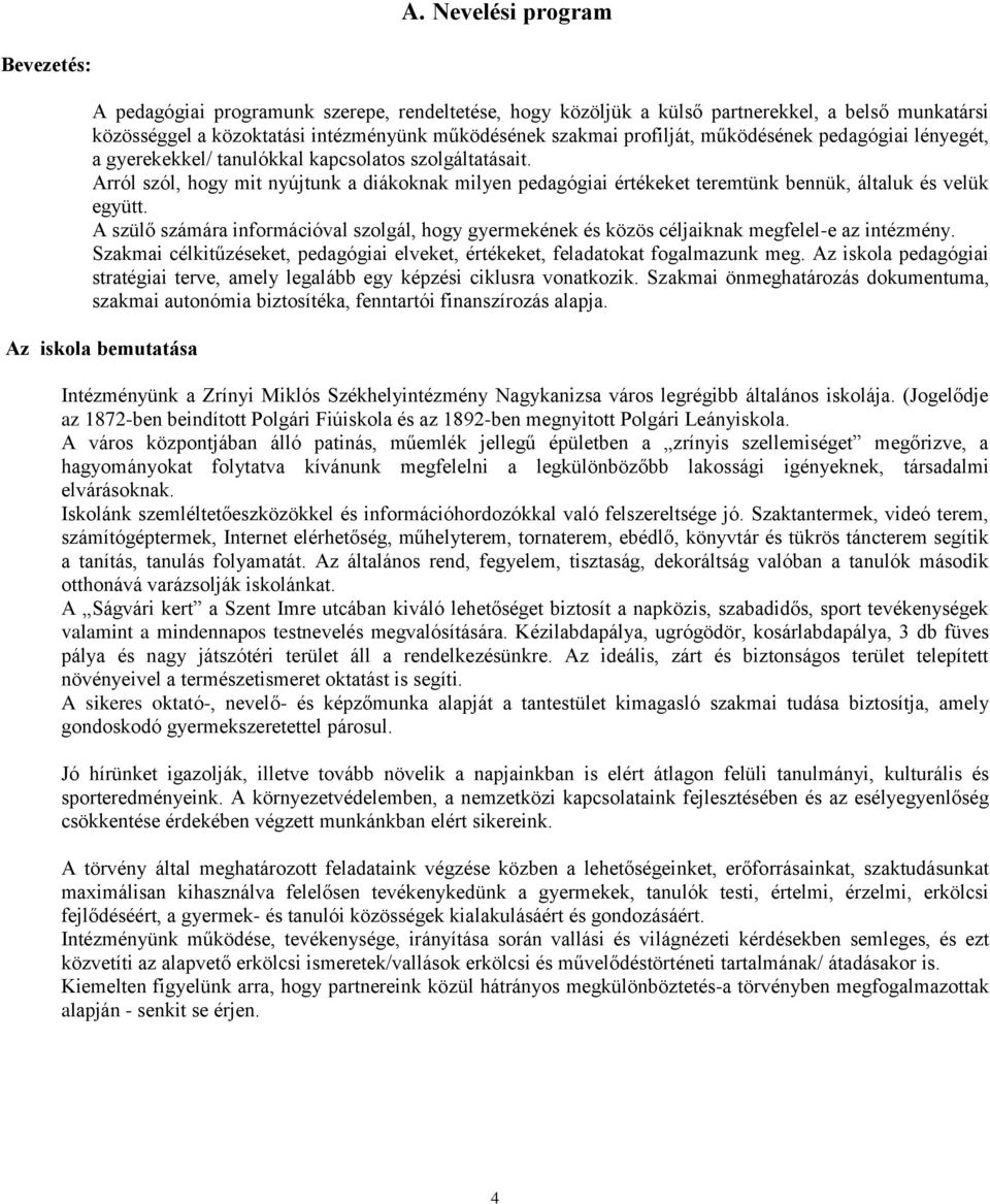 Arról szól, hogy mit nyújtunk a diákoknak milyen pedagógiai értékeket teremtünk bennük, általuk és velük együtt.