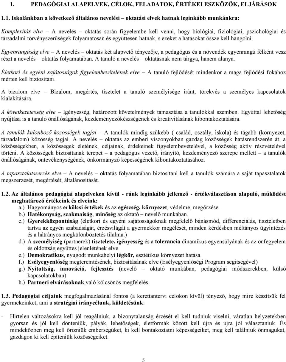 Egyenrangúság elve A nevelés oktatás két alapvető tényezője, a pedagógus és a növendék egyenrangú félként vesz részt a nevelés oktatás folyamatában.