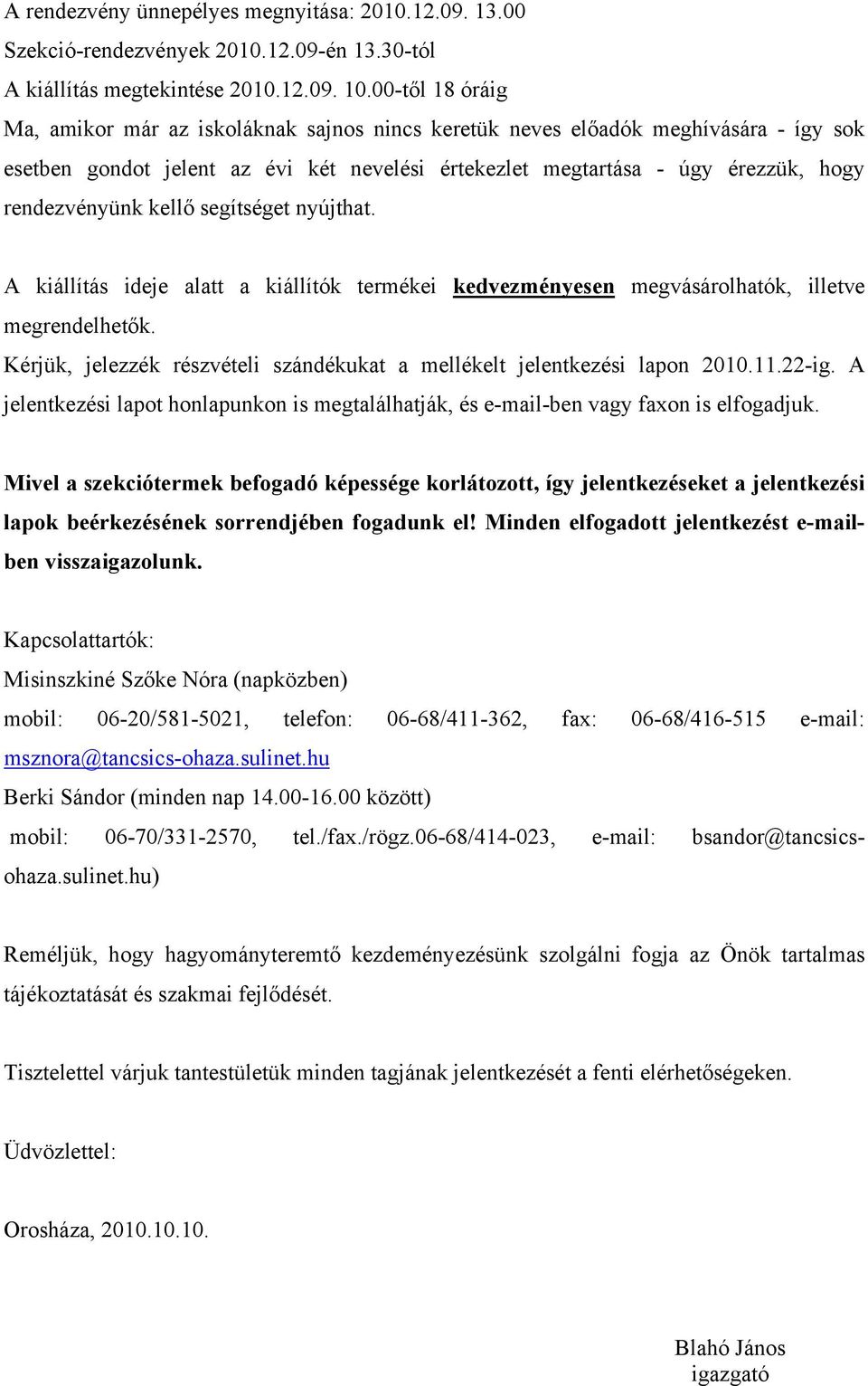 kellő segítséget nyújthat. A kiállítás ideje alatt a kiállítók termékei kedvezményesen megvásárolhatók, illetve megrendelhetők.