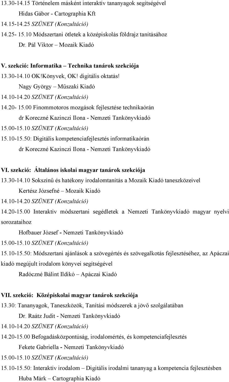 Nagy György Műszaki Kiadó 14.20-15.00 Finommotoros mozgások fejlesztése technikaórán dr Koreczné Kazinczi Ilona - Nemzeti Tankönyvkiadó 15.10-15.