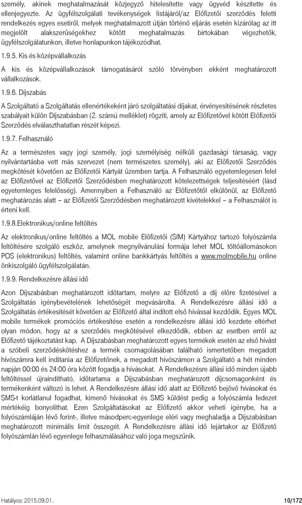 alakszerűségekhez kötött meghatalmazás birtokában végezhetők, ügyfélszolgálatunkon, illetve honlapunkon tájékozódhat. 1.9.5.