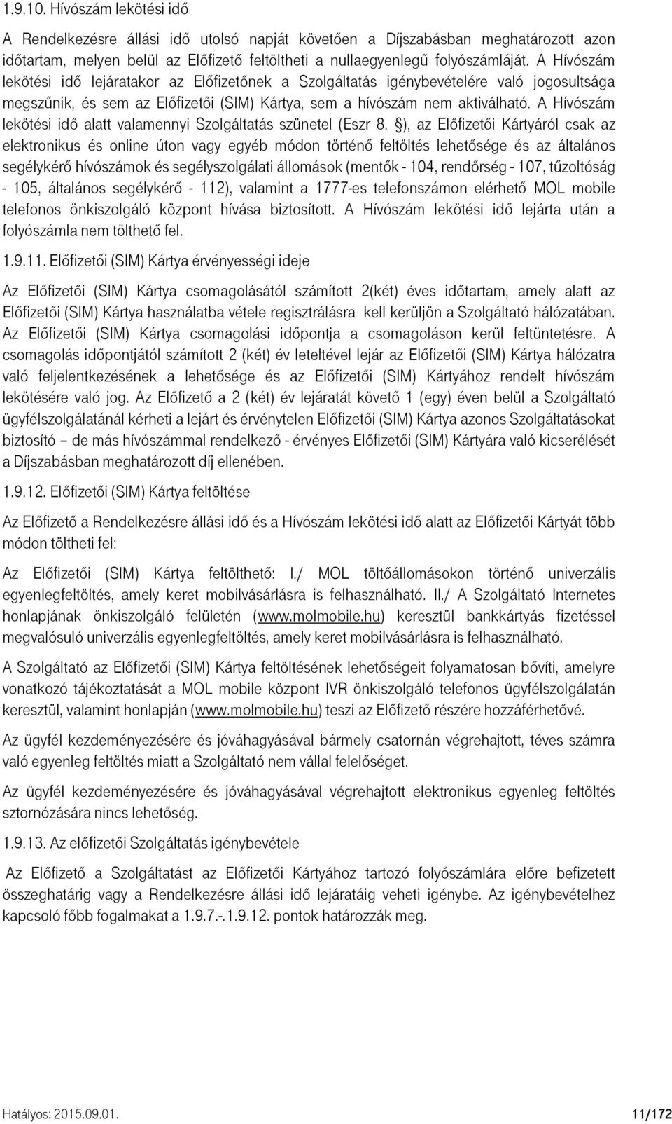 A Hívószám lekötési idő alatt valamennyi Szolgáltatás szünetel (Eszr 8.
